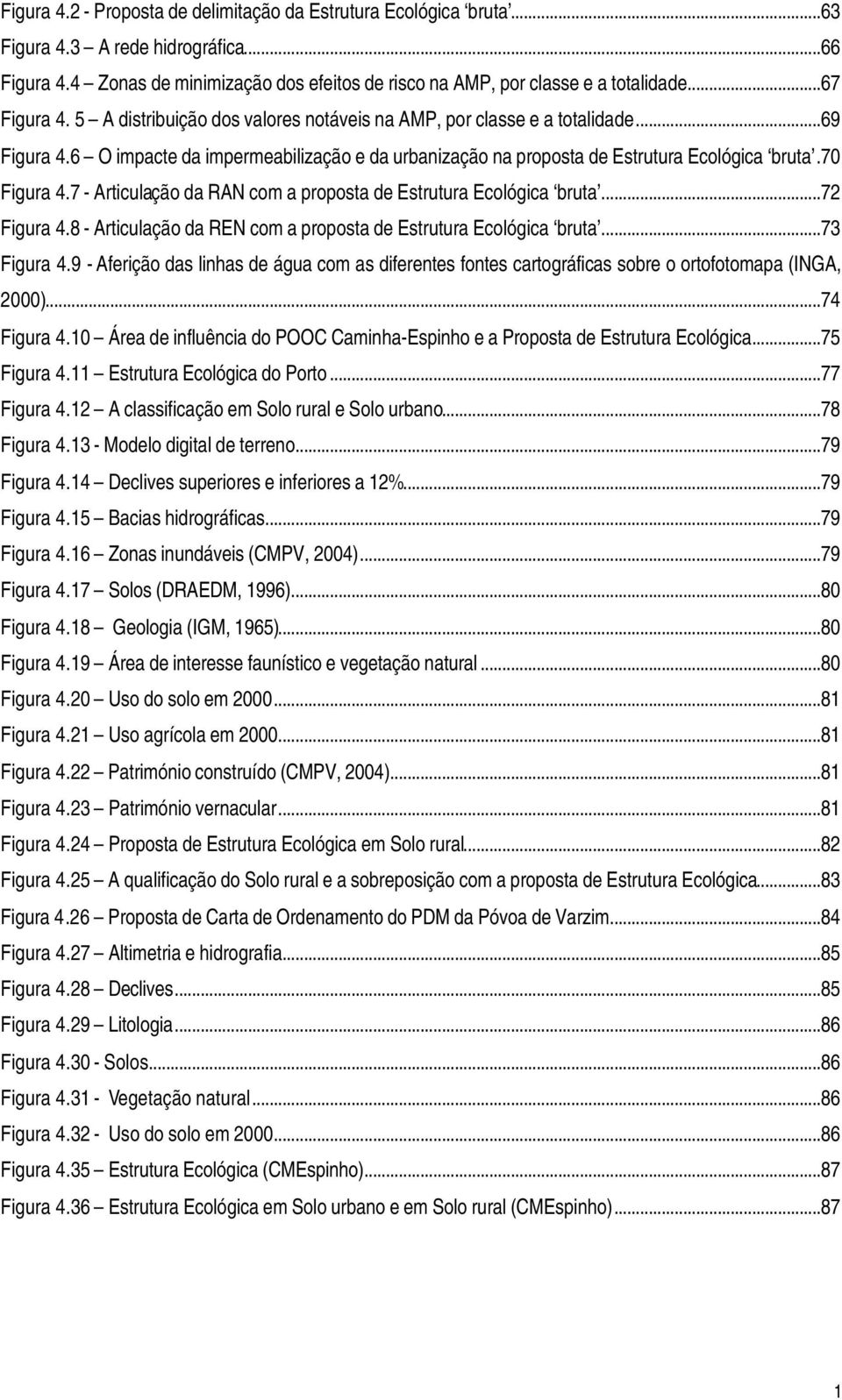 70 Figura 4.7 - Articulação da RAN com a proposta de Estrutura Ecológica bruta...72 Figura 4.8 - Articulação da REN com a proposta de Estrutura Ecológica bruta...73 Figura 4.