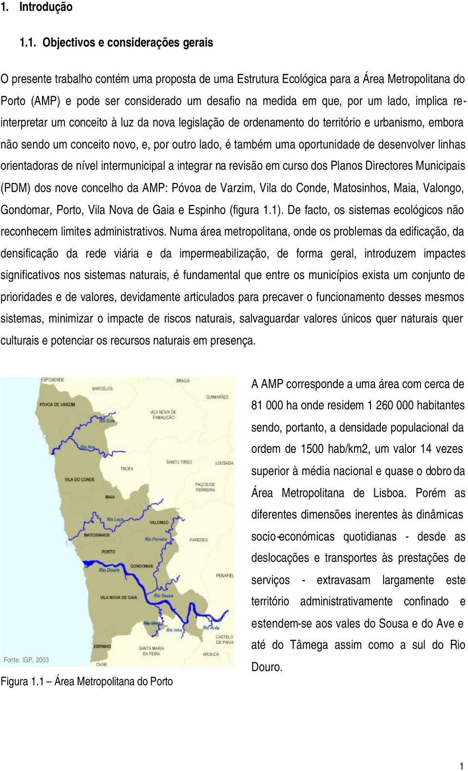 oportunidade de desenvolver linhas orientadoras de nível intermunicipal a integrar na revisão em curso dos Planos Directores Municipais (PDM) dos nove concelho da AMP: Póvoa de Varzim, Vila do Conde,