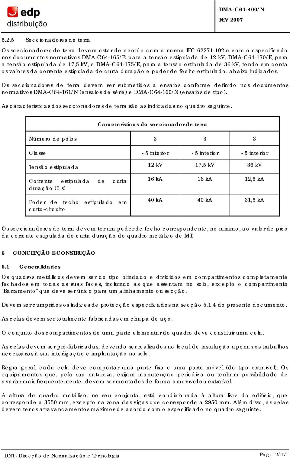 abaixo indicados. Os seccionadores de terra devem ser submetidos a ensaios conforme definido nos documentos normativos DMA-C64-161/N (ensaios de série) e DMA-C64-160/N (ensaios de tipo).