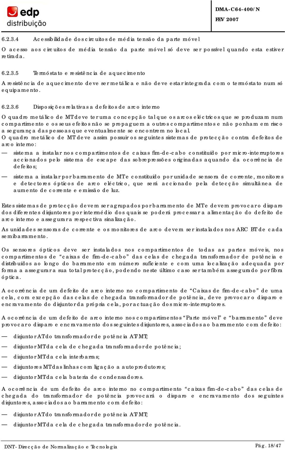 6 Disposições relativas a defeitos de arco interno O quadro metálico de MT deve ter uma concepção tal que os arcos eléctricos que se produzam num compartimento e os seus efeitos não se propaguem a