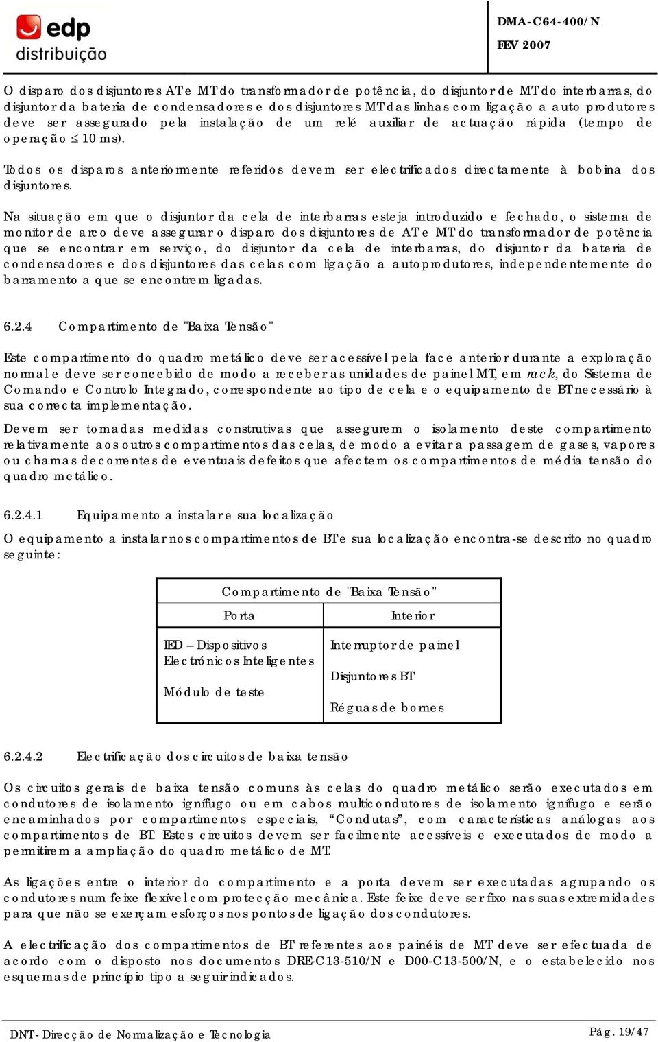 Todos os disparos anteriormente referidos devem ser electrificados directamente à bobina dos disjuntores.