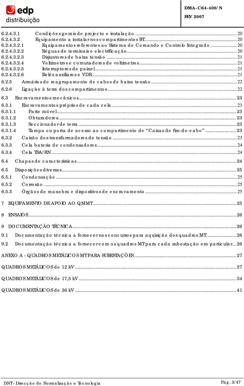 .. 21 6.2.4.3.2.6 Relés auxiliares e VDR... 21 6.2.5 Armários de reagrupamento de cabos de baixa tensão... 22 6.2.6 Ligação à terra dos compartimentos... 22 6.3 Encravamentos mecânicos... 23 6.3.1 Encravamentos próprios de cada cela.