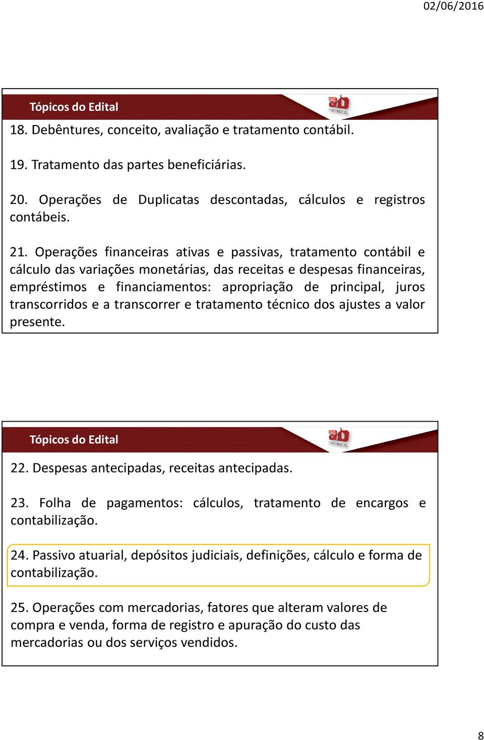 transcorridos e a transcorrer e tratamento técnico dos ajustes a valor presente. 22. Despesas antecipadas, receitas antecipadas. 23.