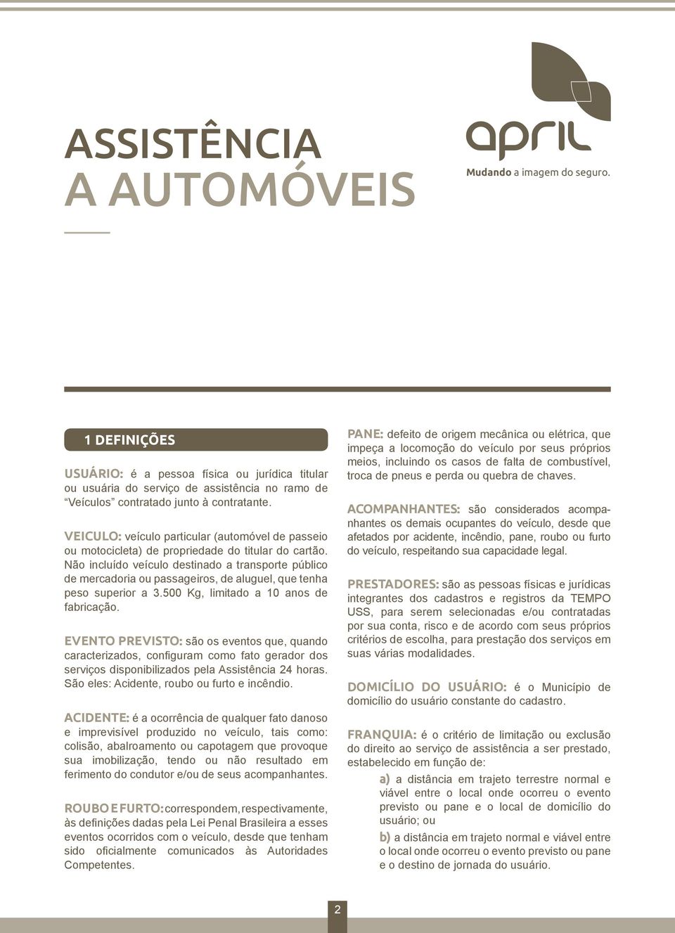 VEICULO: veículo particular (automóvel de passeio ou motocicleta) de propriedade do titular do cartão.