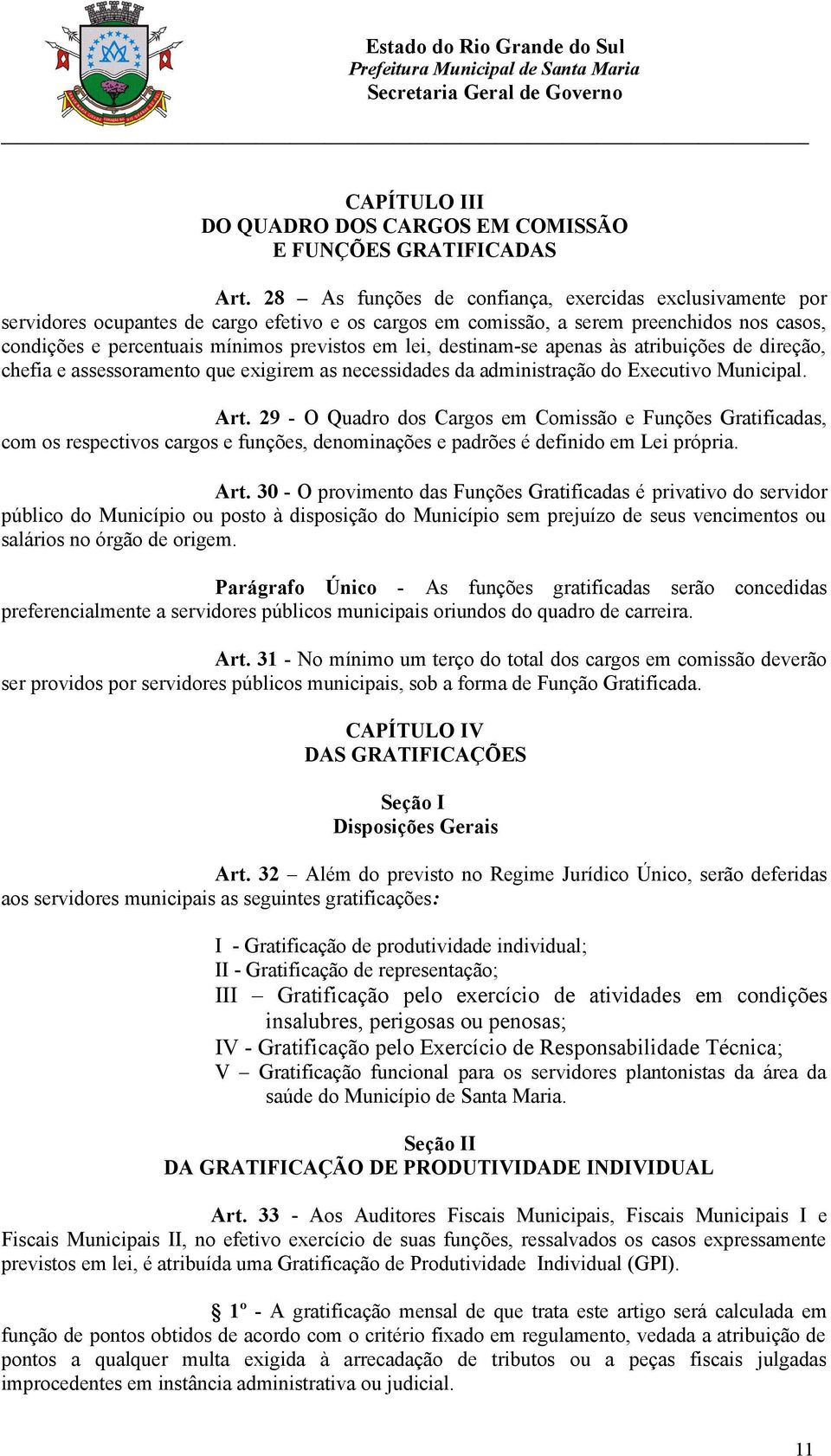 lei, destinam-se apenas às atribuições de direção, chefia e assessoramento que exigirem as necessidades da administração do Executivo Municipal. Art.