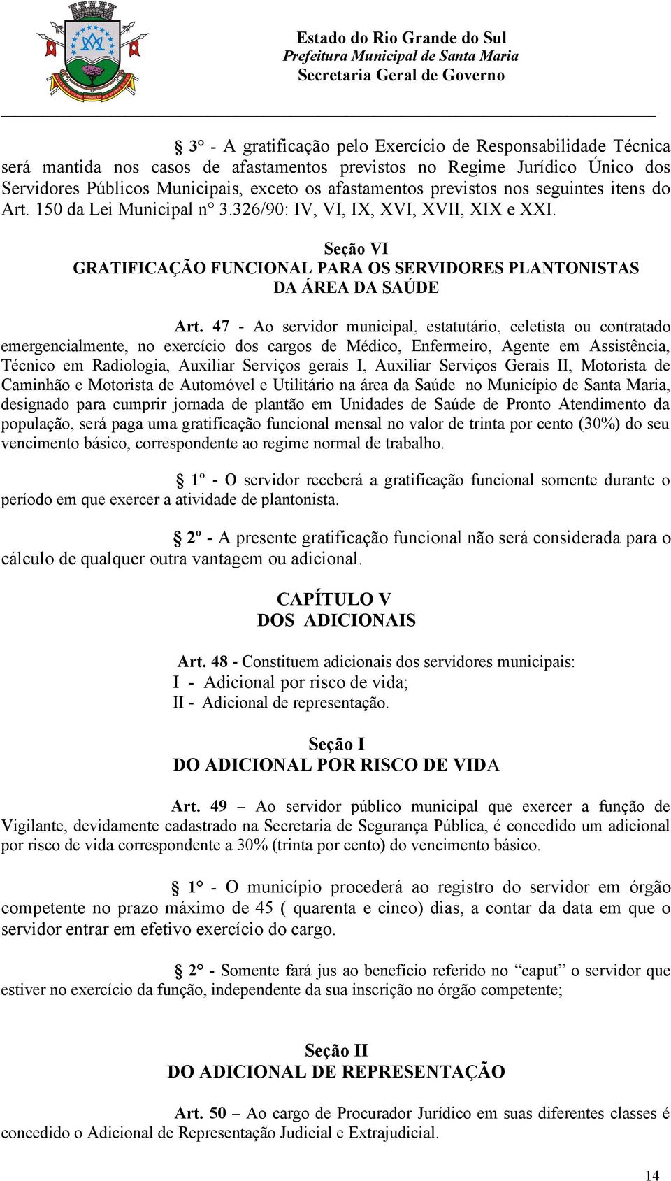 47 - Ao servidor municipal, estatutário, celetista ou contratado emergencialmente, no exercício dos cargos de Médico, Enfermeiro, Agente em Assistência, Técnico em Radiologia, Auxiliar Serviços