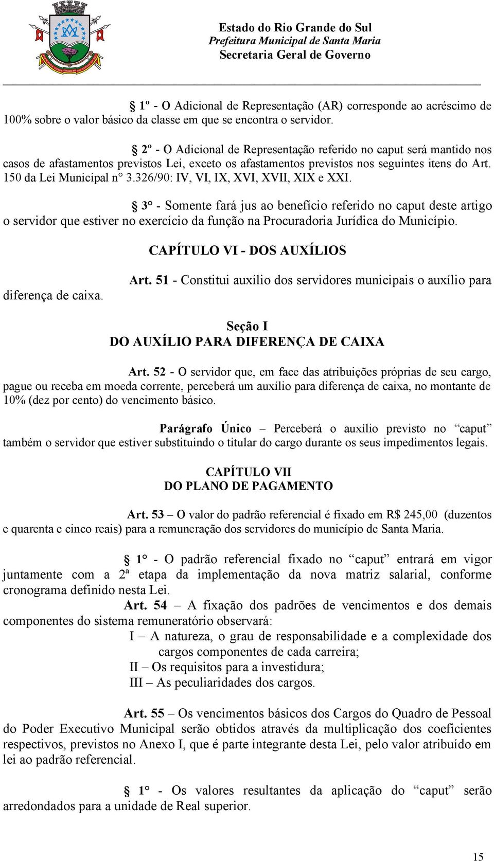 326/90: IV, VI, IX, XVI, XVII, XIX e XXI. 3 - Somente fará jus ao benefício referido no caput deste artigo o servidor que estiver no exercício da função na Procuradoria Jurídica do Município.