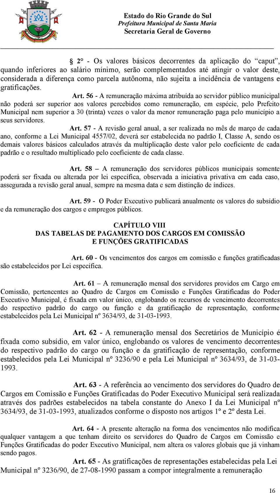 56 - A remuneração máxima atribuída ao servidor público municipal não poderá ser superior aos valores percebidos como remuneração, em espécie, pelo Prefeito Municipal nem superior a 30 (trinta) vezes