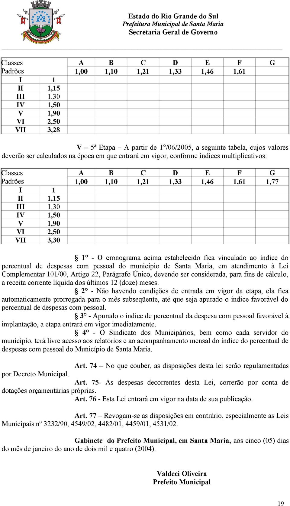 - O cronograma acima estabelecido fica vinculado ao índice do percentual de despesas com pessoal do município de Santa Maria, em atendimento à Lei Complementar 101/00, Artigo 22, Parágrafo Único,