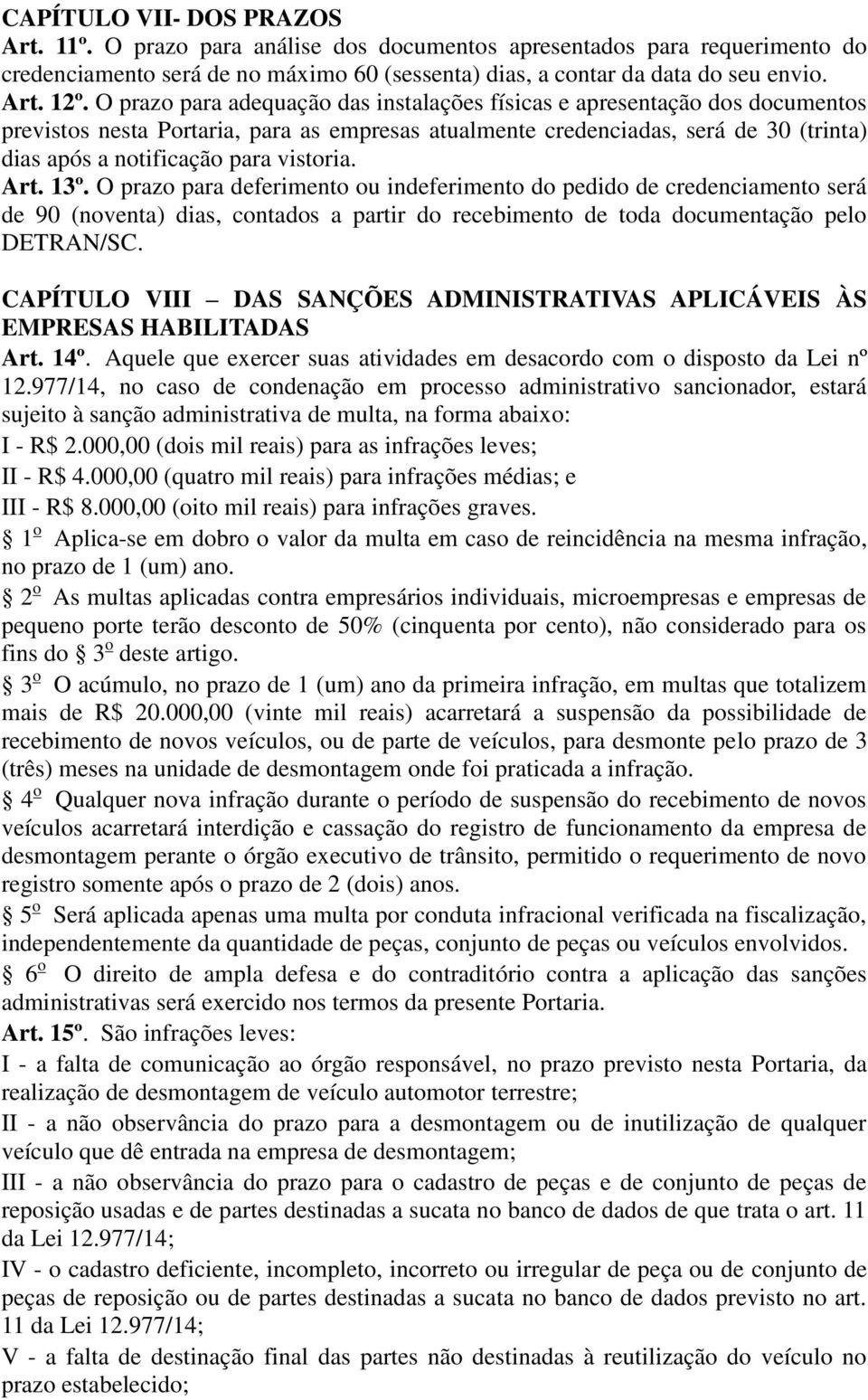 vistoria. Art. 13º. O prazo para deferimento ou indeferimento do pedido de credenciamento será de 90 (noventa) dias, contados a partir do recebimento de toda documentação pelo DETRAN/SC.