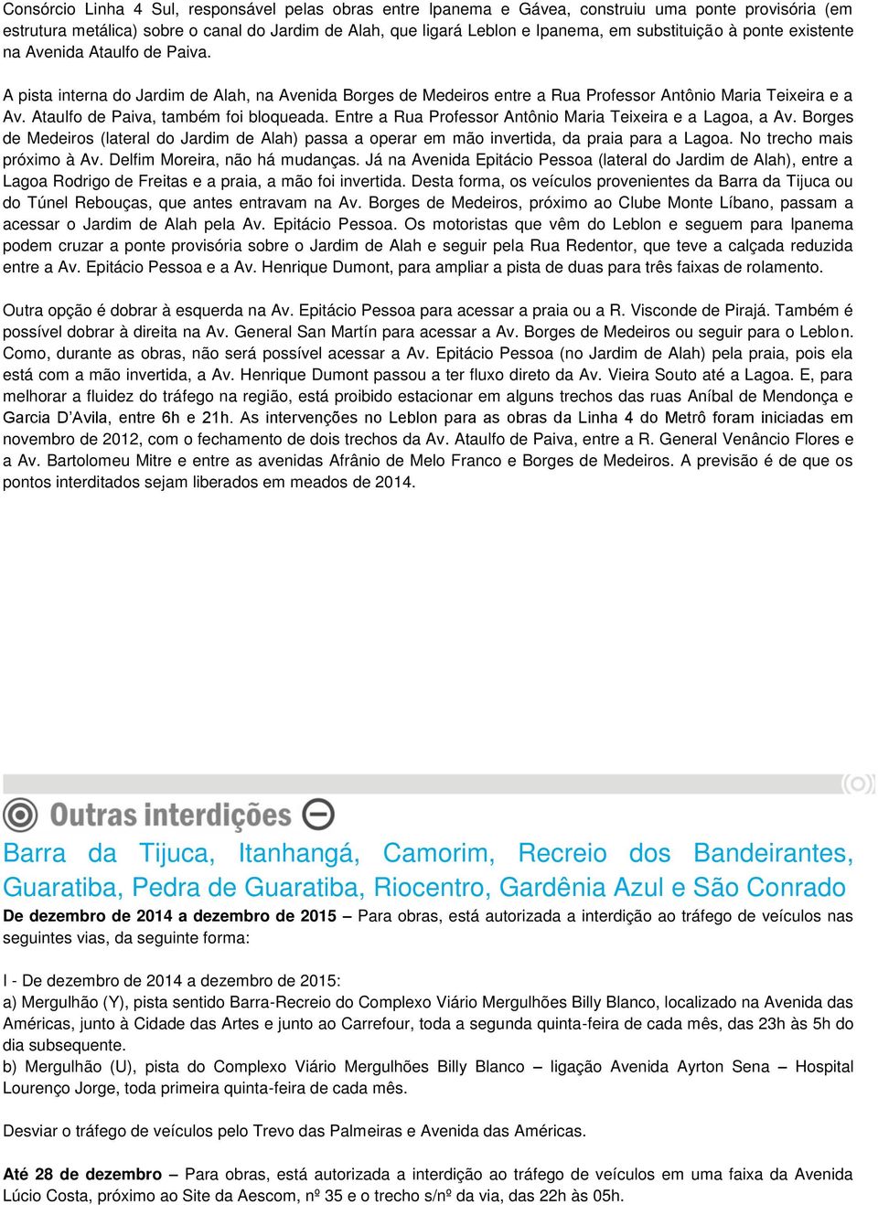 Ataulfo de Paiva, também foi bloqueada. Entre a Rua Professor Antônio Maria Teixeira e a Lagoa, a Av.