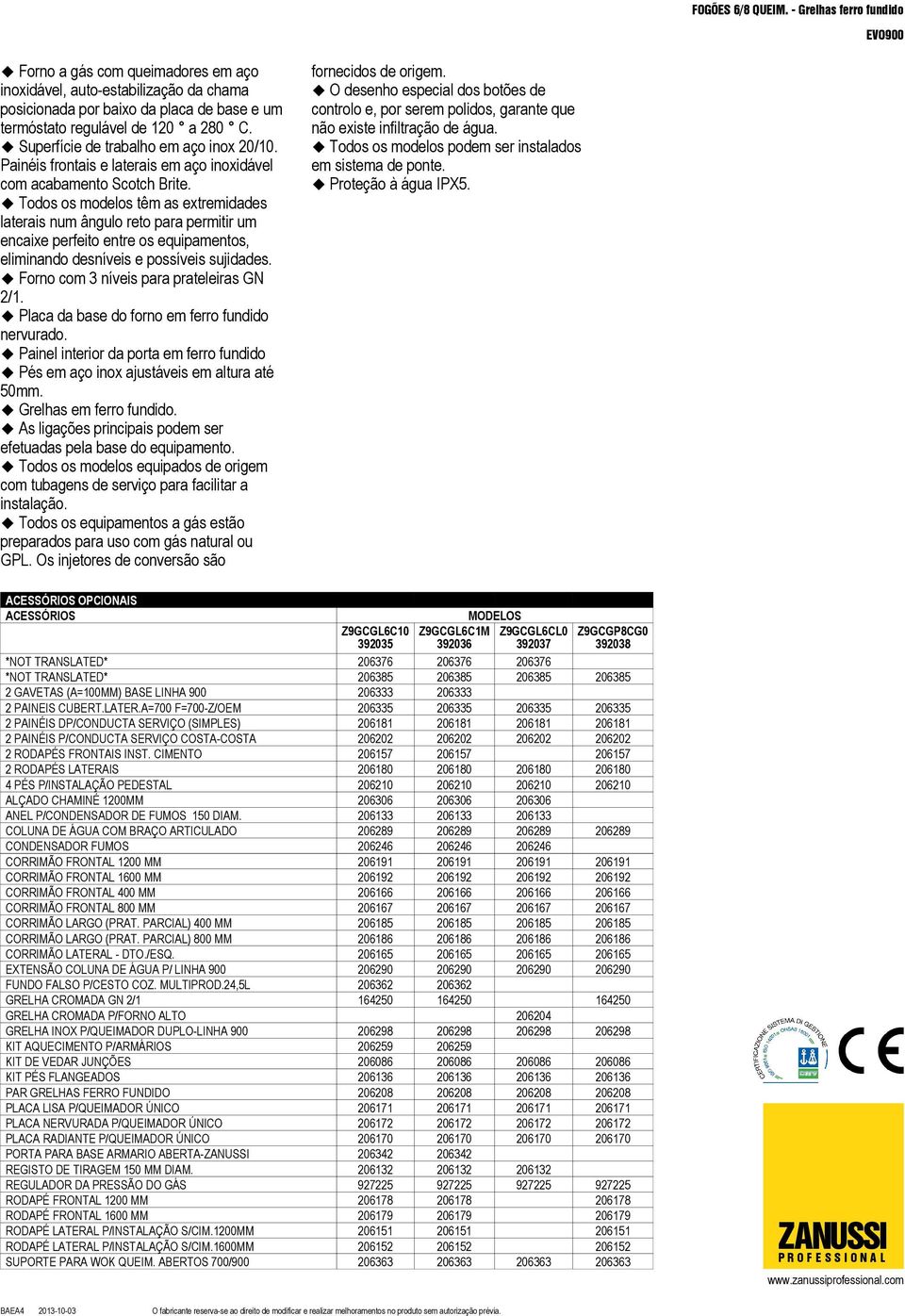 Todos os modelos têm as extremidades laterais num ângulo reto para permitir um encaixe perfeito entre os equipamentos, eliminando desníveis e possíveis sujidades.