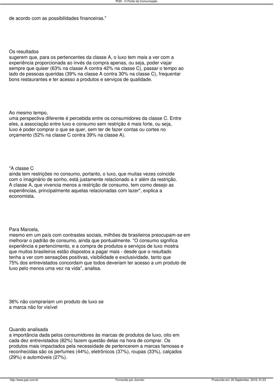 A contra 42% na classe C), passar o tempo ao lado de pessoas queridas (39% na classe A contra 30% na classe C), frequentar bons restaurantes e ter acesso a produtos e serviços de qualidade.