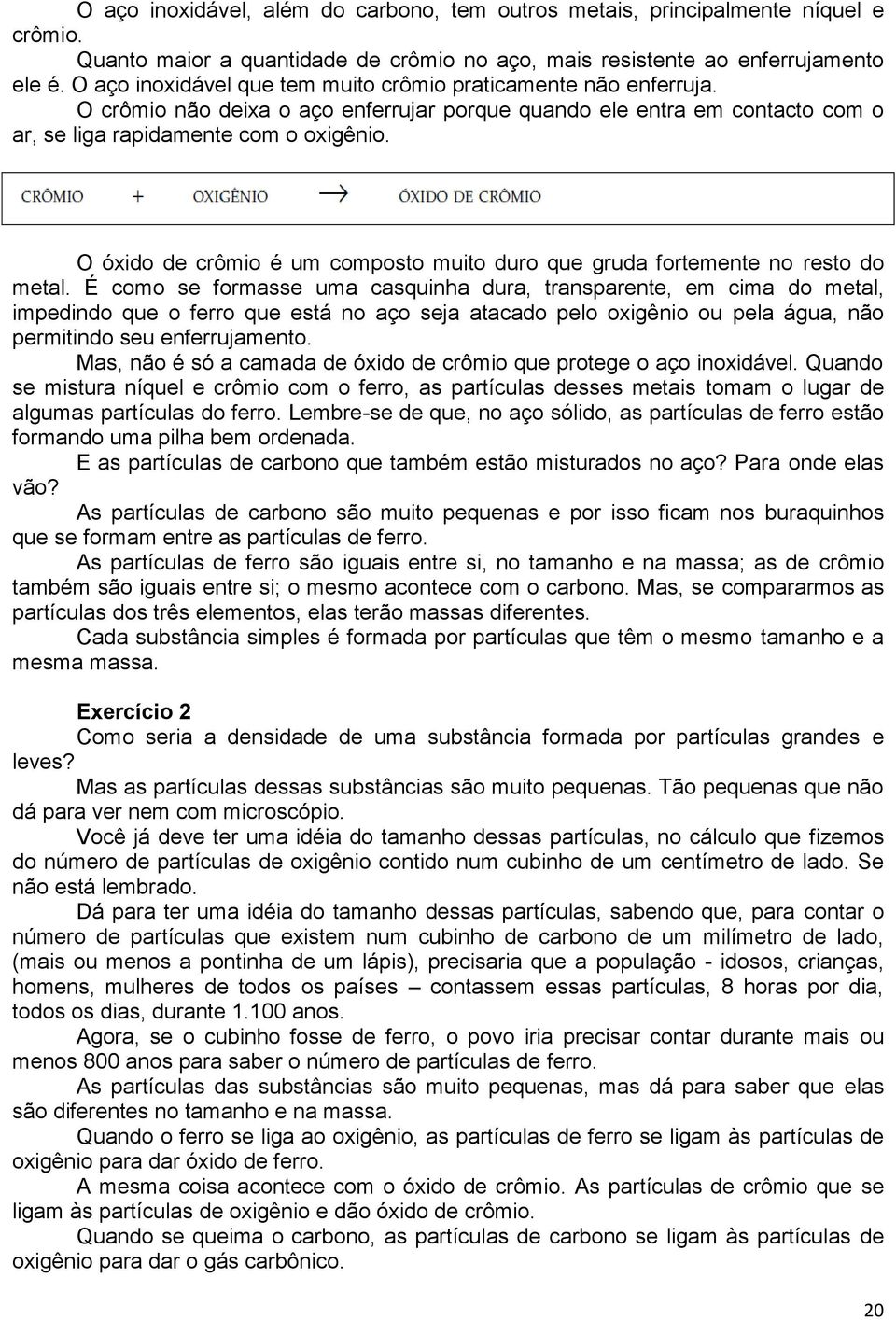 O óxido de crômio é um composto muito duro que gruda fortemente no resto do metal.