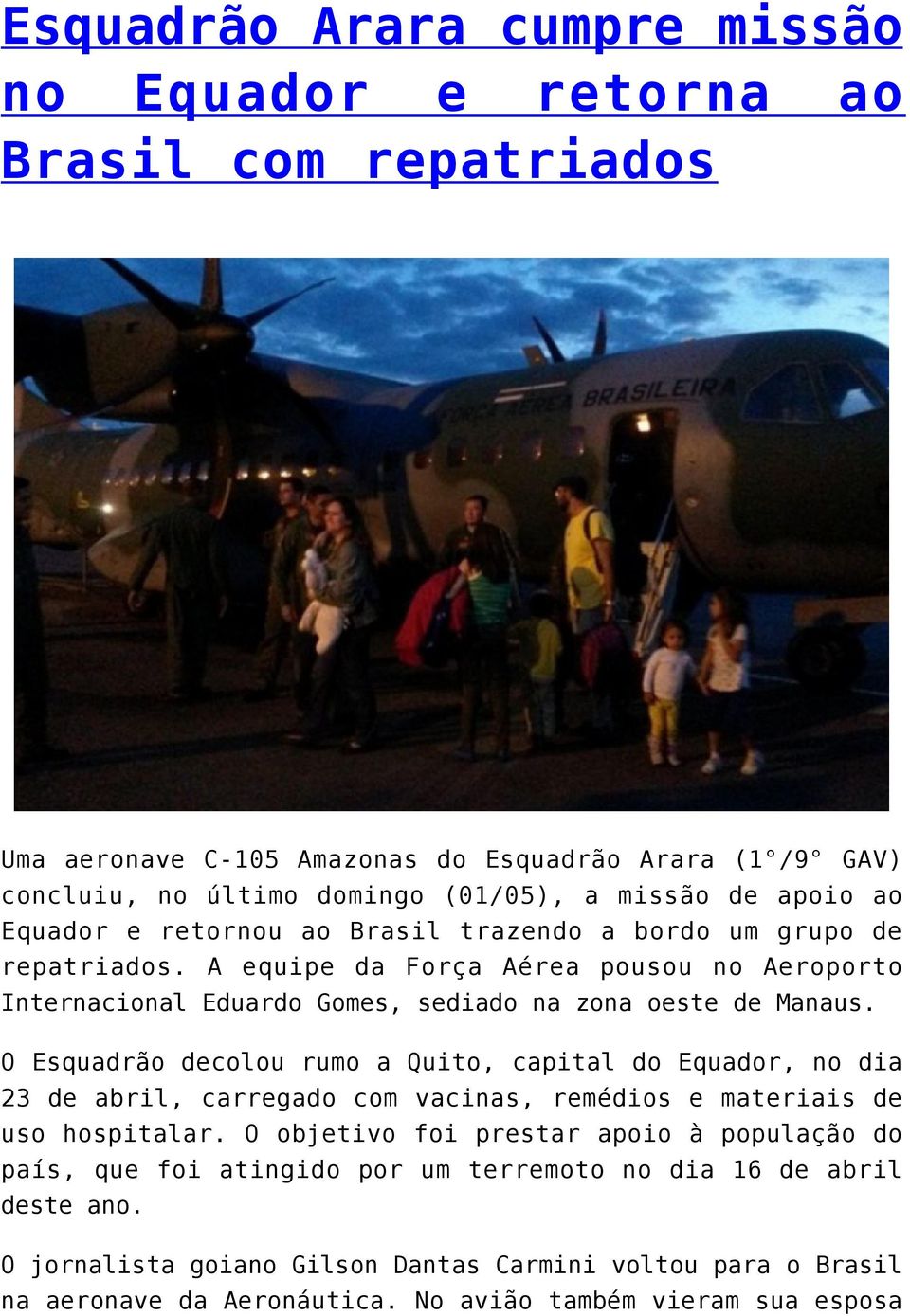 O Esquadrão decolou rumo a Quito, capital do Equador, no dia 23 de abril, carregado com vacinas, remédios e materiais de uso hospitalar.