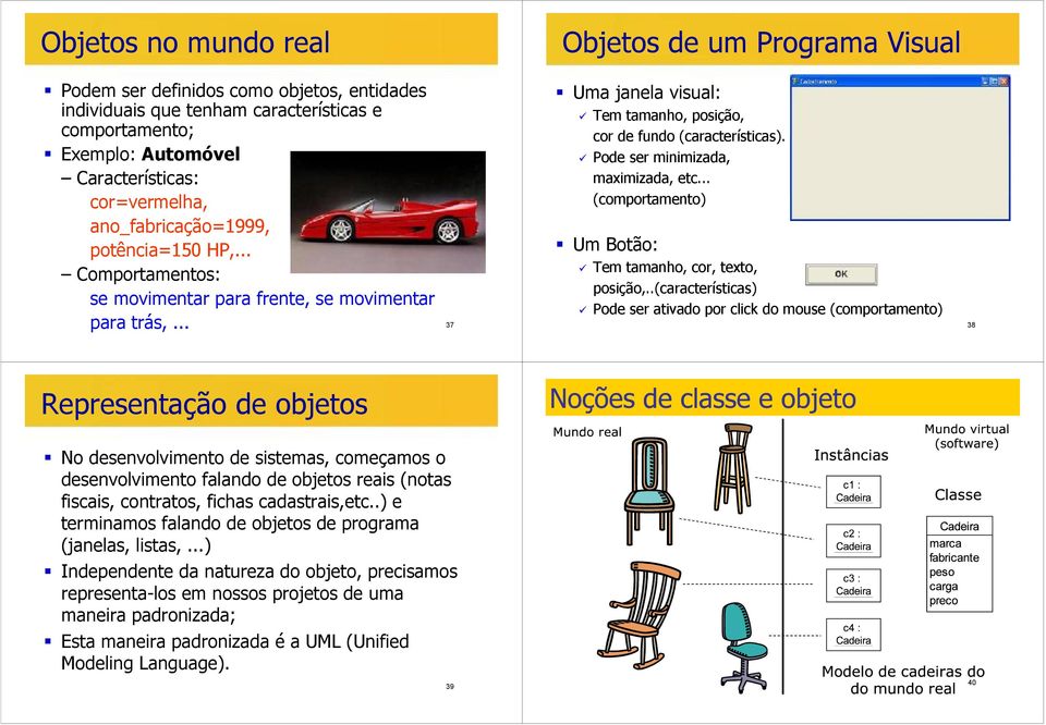 Pode ser minimizada, maximizada, etc... (comportamento) Um Botão: Tem tamanho, cor, texto, posição,.