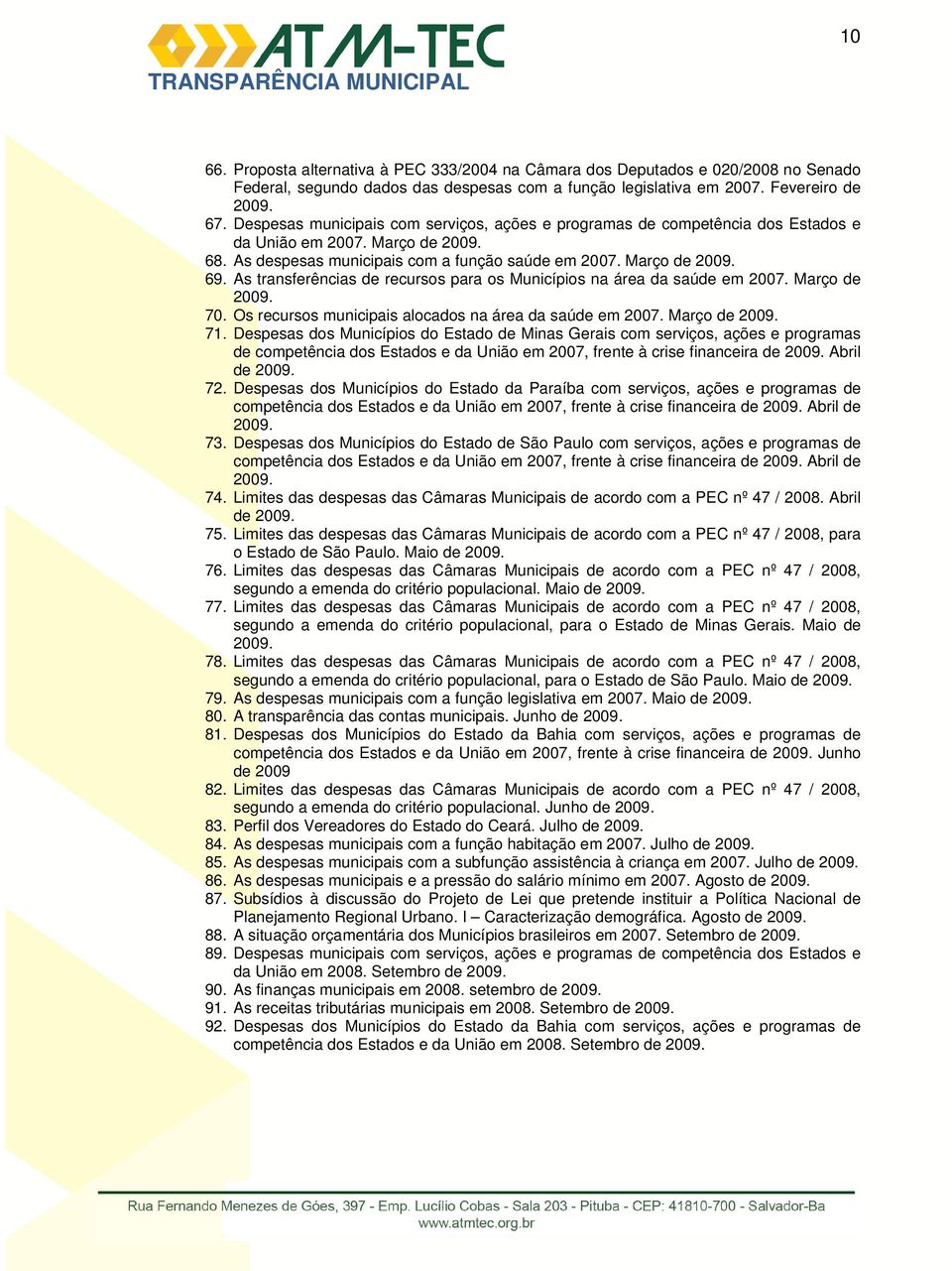 As transferências de recursos para os Municípios na área da saúde em 2007. Março de 2009. 70. Os recursos municipais alocados na área da saúde em 2007. Março de 2009. 71.