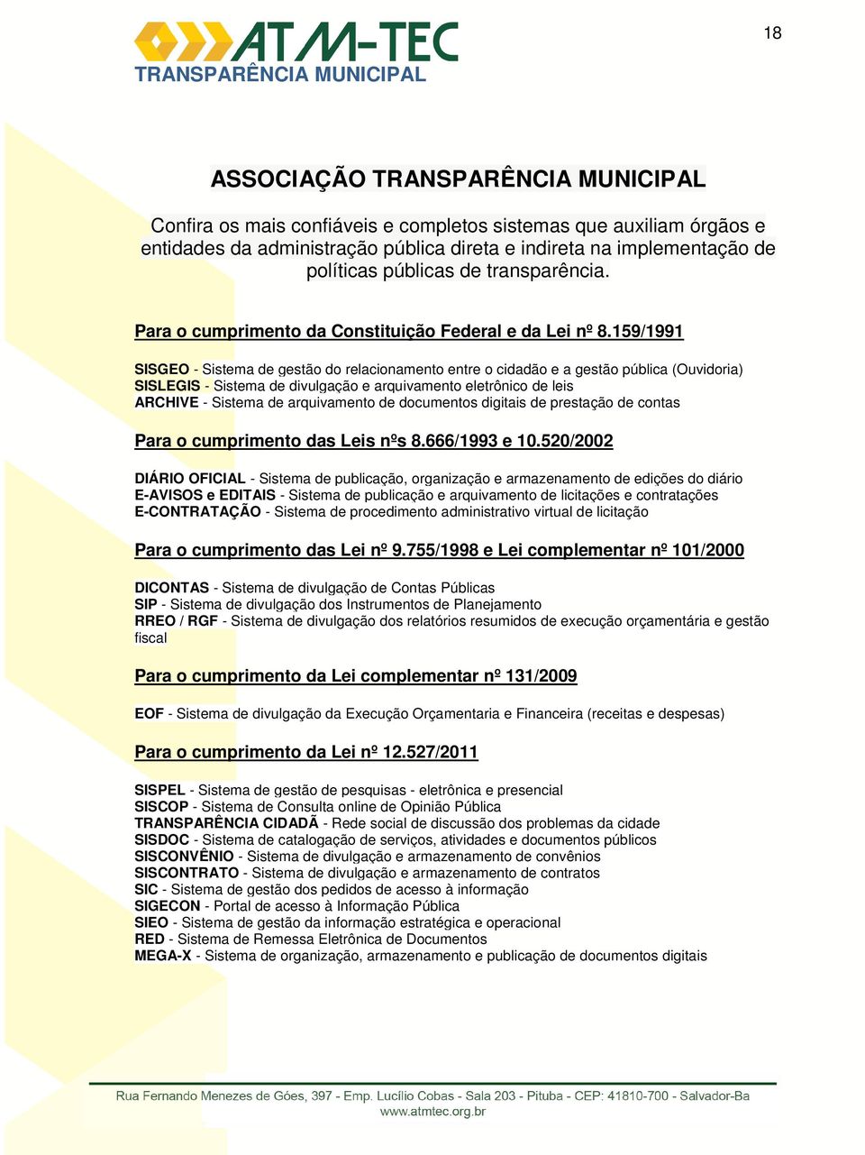 159/1991 SISGEO - Sistema de gestão do relacionamento entre o cidadão e a gestão pública (Ouvidoria) SISLEGIS - Sistema de divulgação e arquivamento eletrônico de leis ARCHIVE - Sistema de