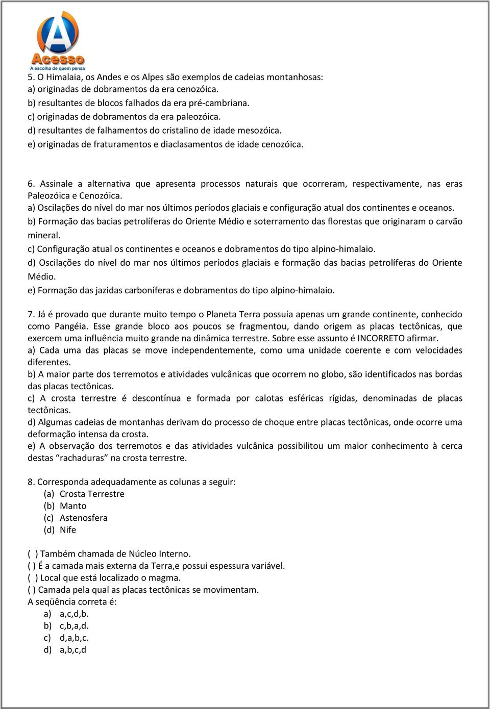 Assinale a alternativa que apresenta processos naturais que ocorreram, respectivamente, nas eras Paleozóica e Cenozóica.