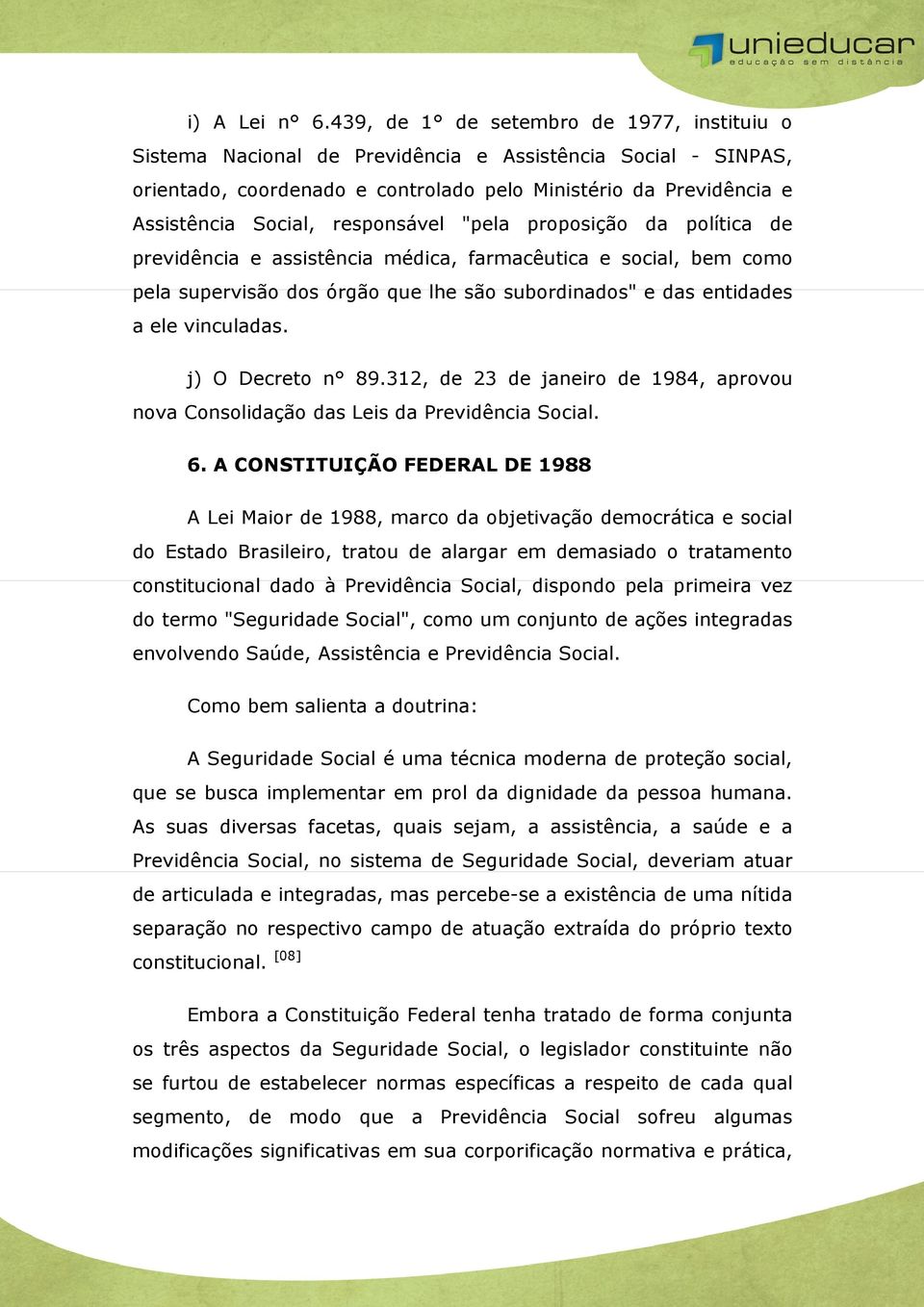 responsável "pela proposição da política de previdência e assistência médica, farmacêutica e social, bem como pela supervisão dos órgão que lhe são subordinados" e das entidades a ele vinculadas.