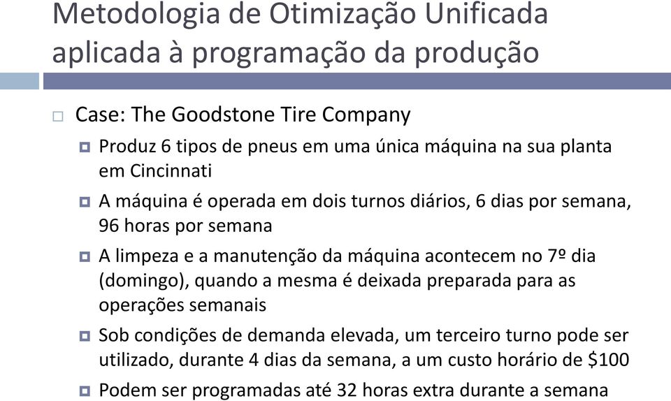 dia (domingo), quando a mesma é deixada preparada para as operações semanais Sob condições de demanda elevada, um terceiro