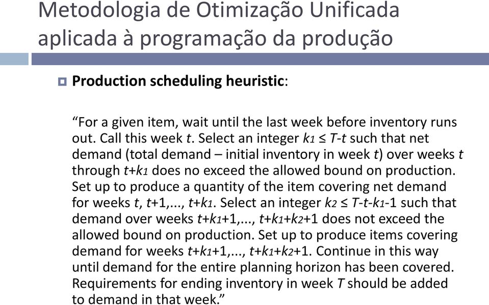 Set up to produce a quantity of the item covering net demand for weeks t, t+1,..., t+k1. Select an integer k2 T-t-k1-1 such that demand over weeks t+k1+1,.