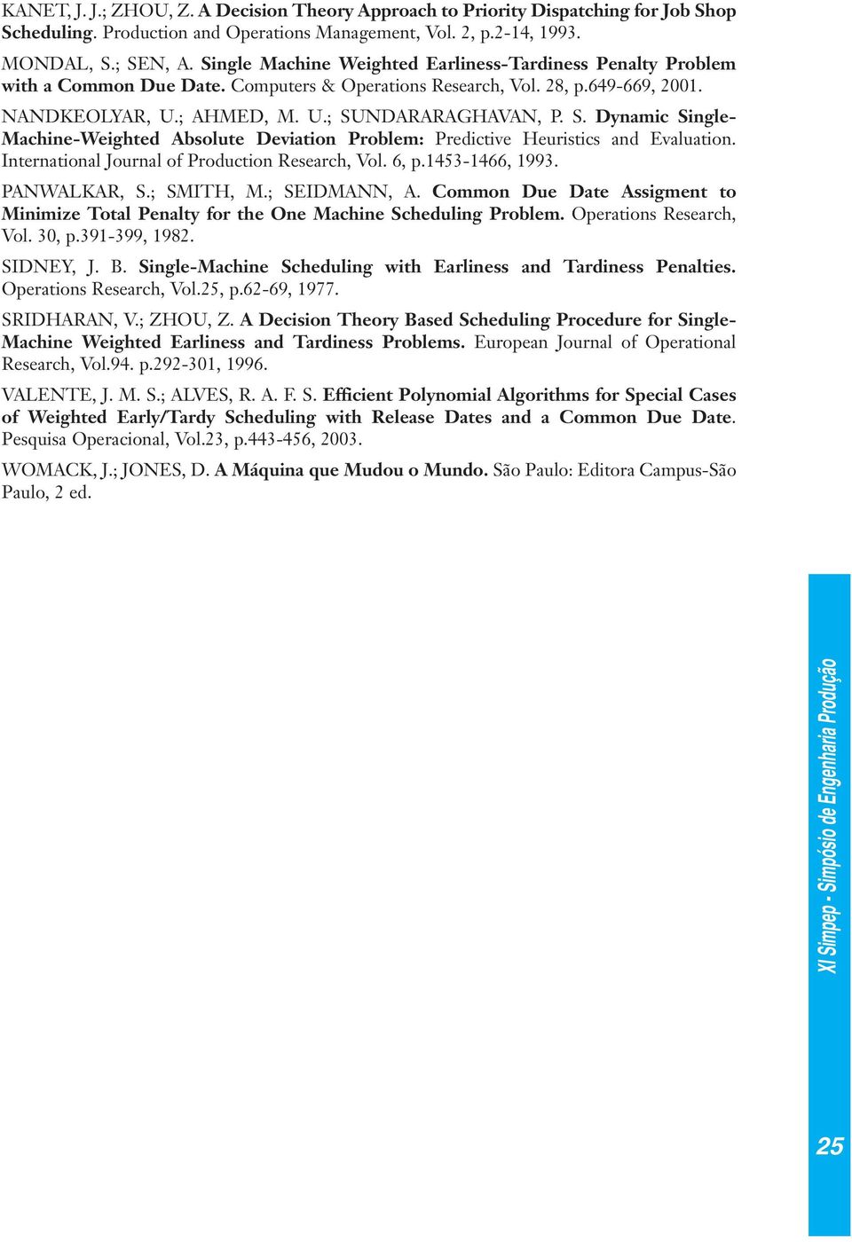 NDARARAGHAVAN, P. S. Dynamc Sngle- Machne-Weghted Absolute Devaton Problem: Predctve Heurstcs and Evaluaton. Internatonal Journal of Producton Research, Vol. 6, p.1453-1466, 1993. PANWALKAR, S.
