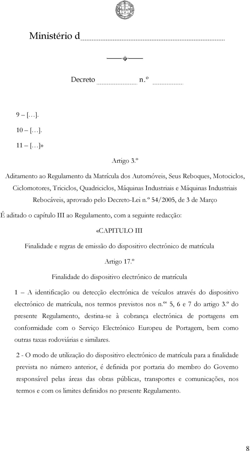 54/2005, de 3 de Março É aditado o capítulo III ao Regulamento, com a seguinte redacção: «CAPITULO III Finalidade e regras de emissão do dispositivo electrónico de matrícula Artigo 17.