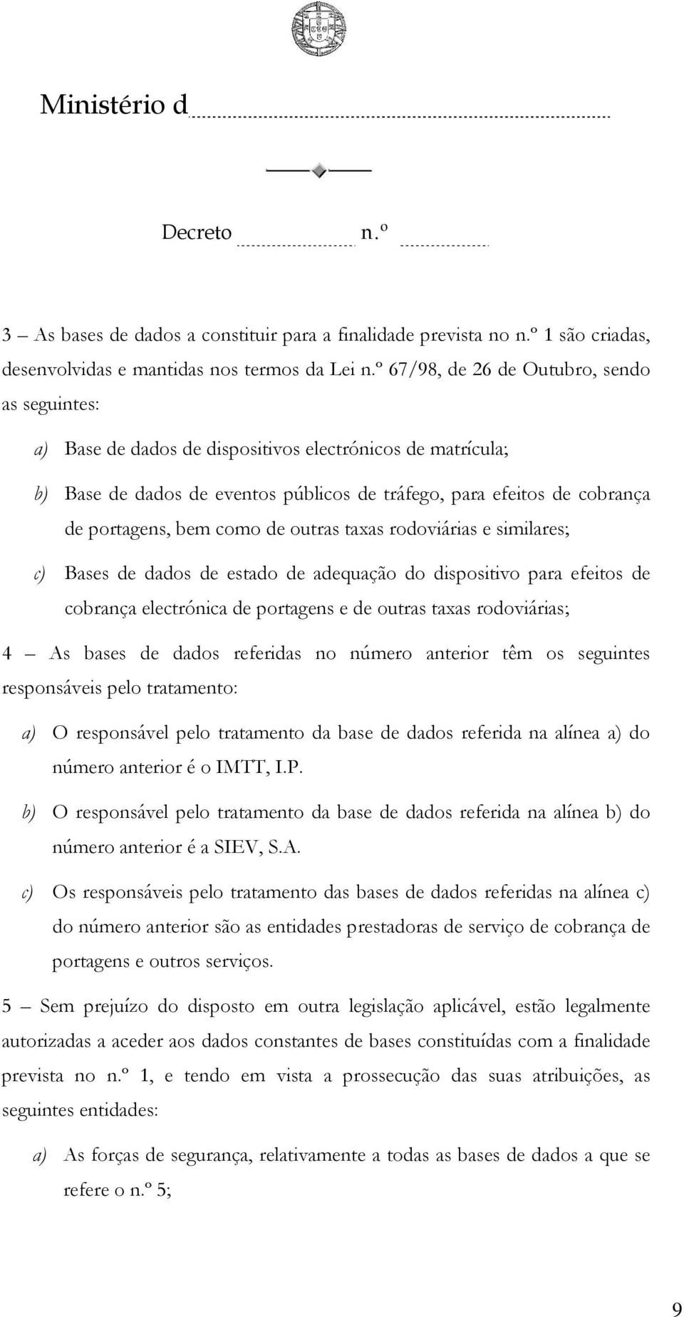 adequação do dispositivo para efeitos de cobrança electrónica de portagens e de outras taxas rodoviárias; 4 As bases de dados referidas no número anterior têm os seguintes responsáveis pelo