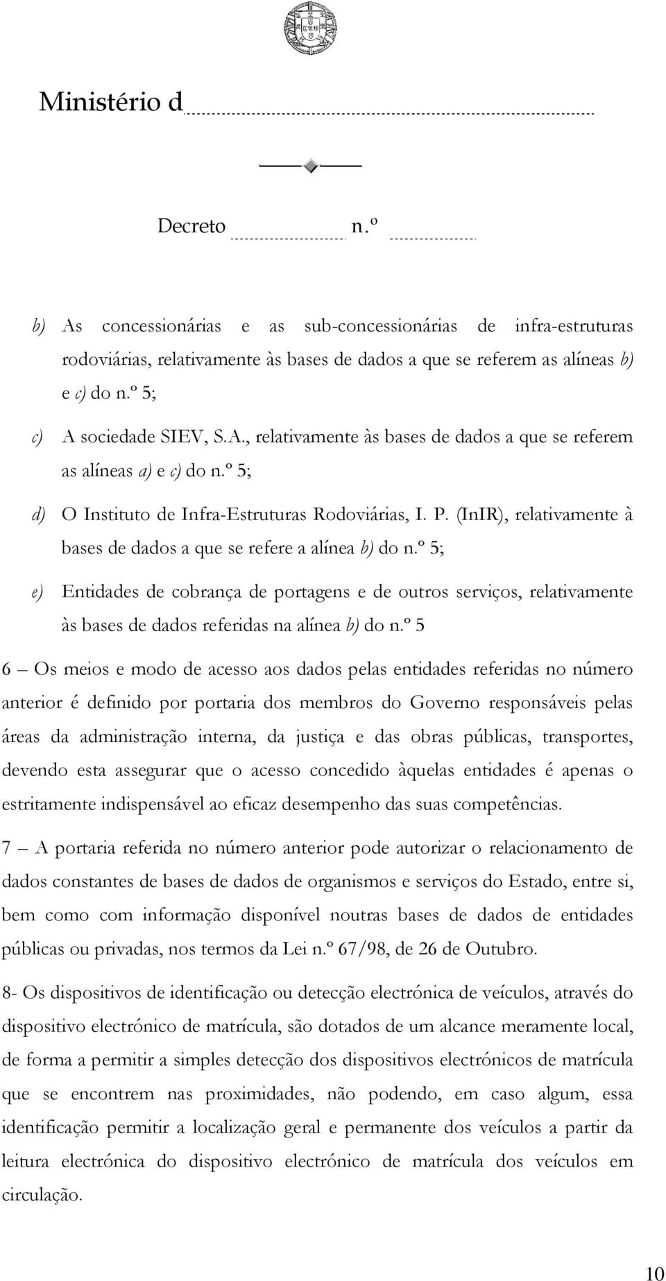 Os meios e modo de acesso aos dados pelas entidades referidas no número anterior é definido por portaria dos membros do Governo responsáveis pelas áreas da administração interna, da justiça e das