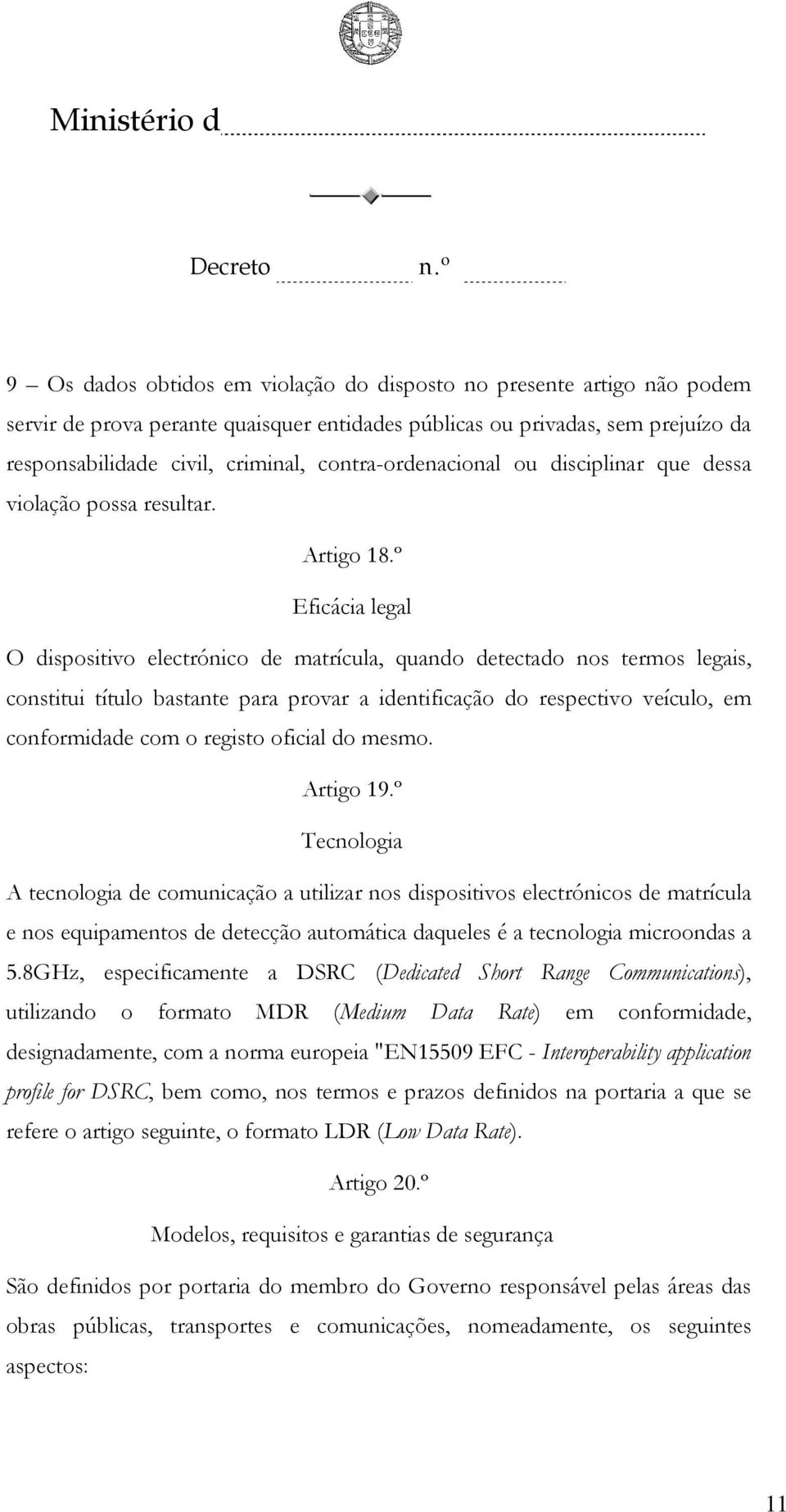 º Eficácia legal O dispositivo electrónico de matrícula, quando detectado nos termos legais, constitui título bastante para provar a identificação do respectivo veículo, em conformidade com o registo