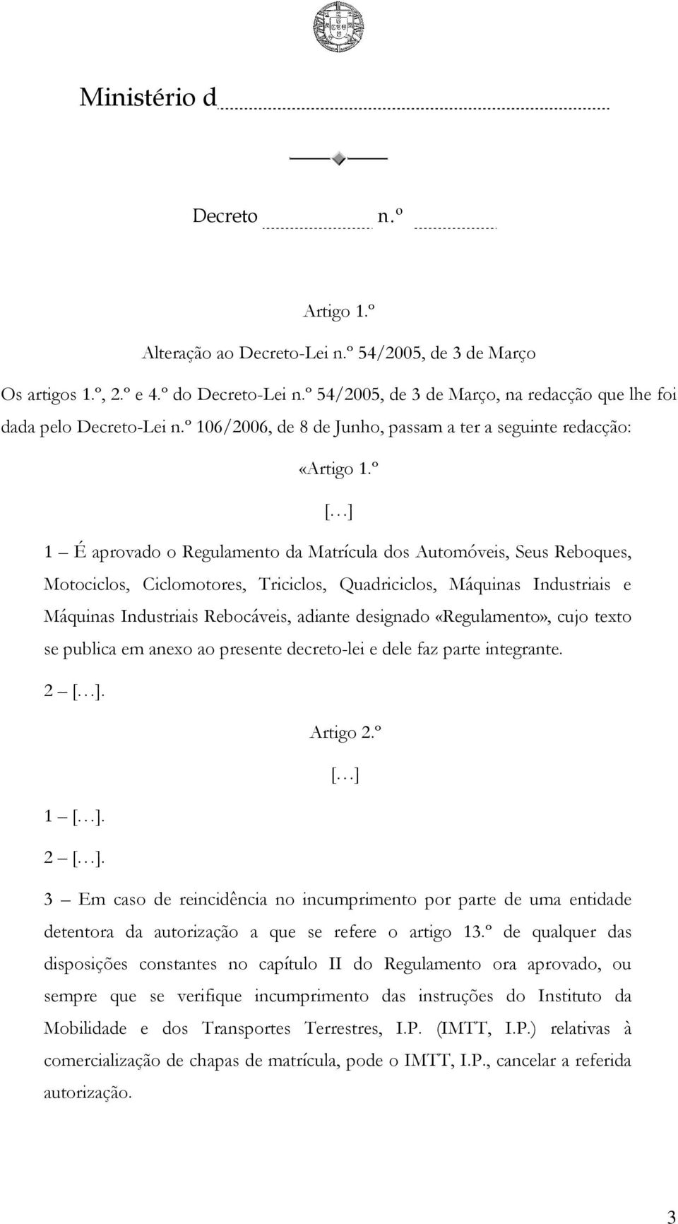 º [ ] 1 É aprovado o Regulamento da Matrícula dos Automóveis, Seus Reboques, Motociclos, Ciclomotores, Triciclos, Quadriciclos, Máquinas Industriais e Máquinas Industriais Rebocáveis, adiante