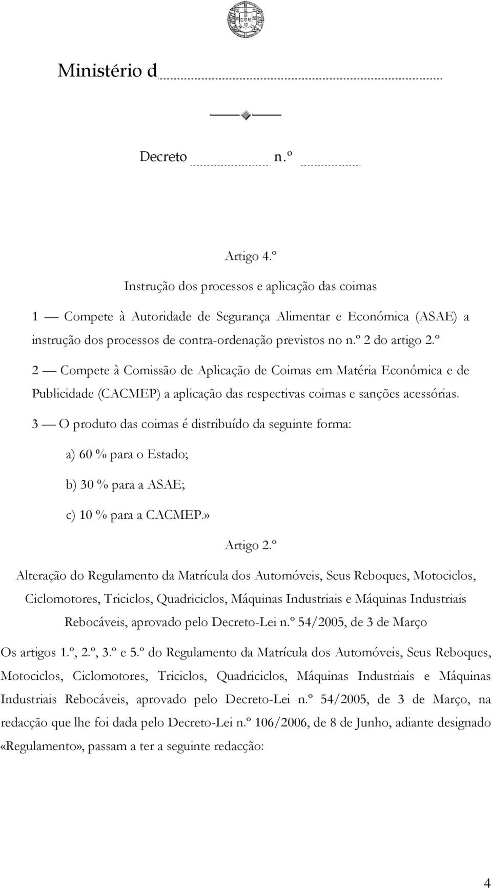 3 O produto das coimas é distribuído da seguinte forma: a) 60 % para o Estado; b) 30 % para a ASAE; c) 10 % para a CACMEP.» Artigo 2.