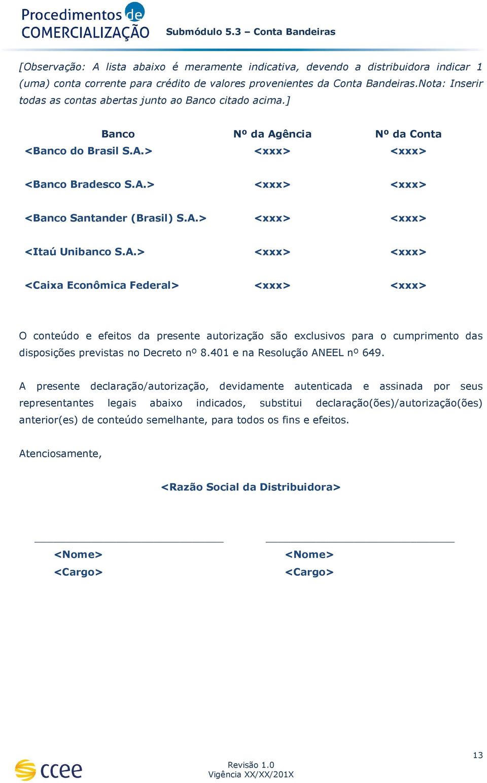 A.> <xxx> <xxx> <Caixa Econômica Federal> <xxx> <xxx> O conteúdo e efeitos da presente autorização são exclusivos para o cumprimento das disposições previstas no Decreto nº 8.