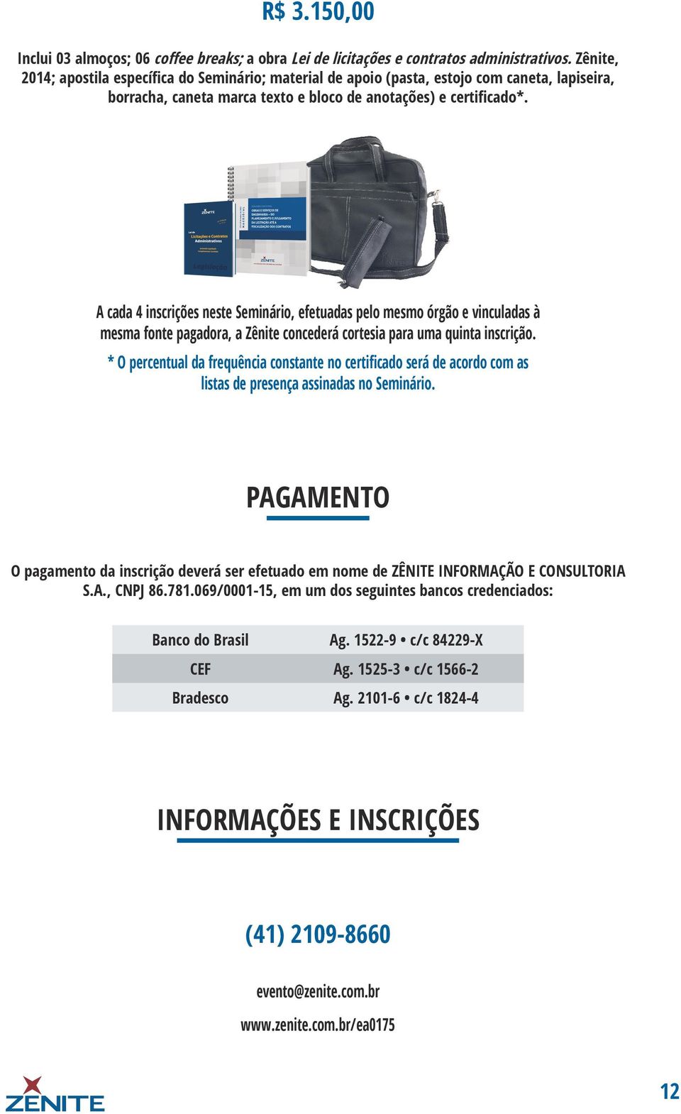 A cada 4 inscrições neste Seminário, efetuadas pelo mesmo órgão e vinculadas à mesma fonte pagadora, a Zênite concederá cortesia para uma quinta inscrição.