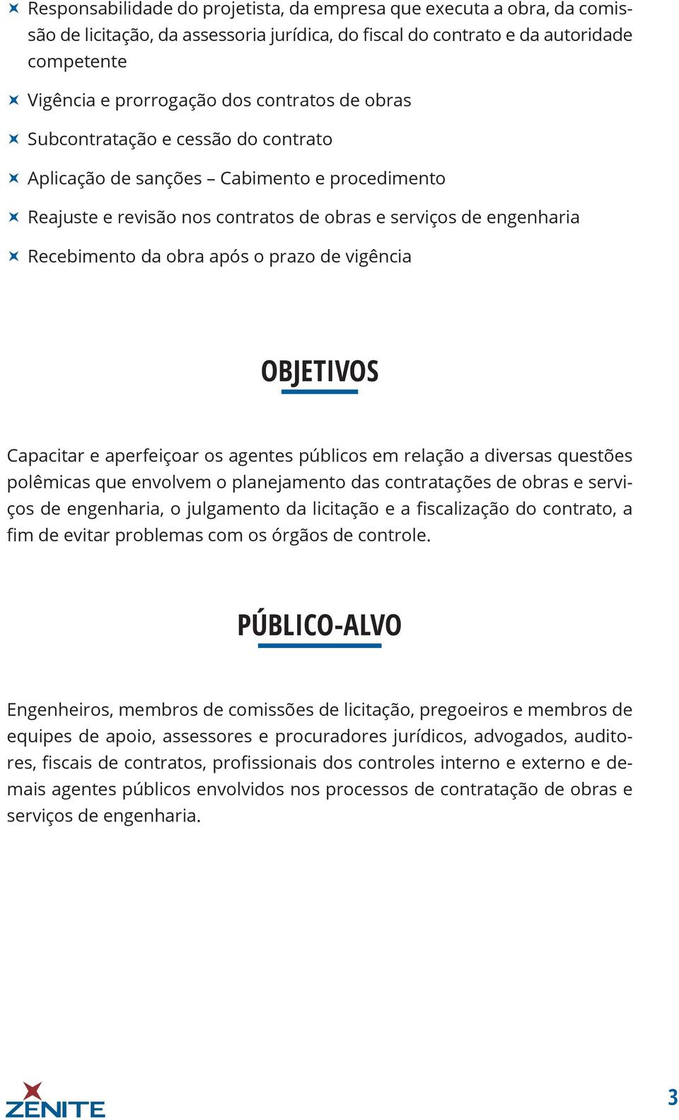 vigência OBJETIVOS Capacitar e aperfeiçoar os agentes públicos em relação a diversas questões polêmicas que envolvem o planejamento das contratações de obras e serviços de engenharia, o julgamento da