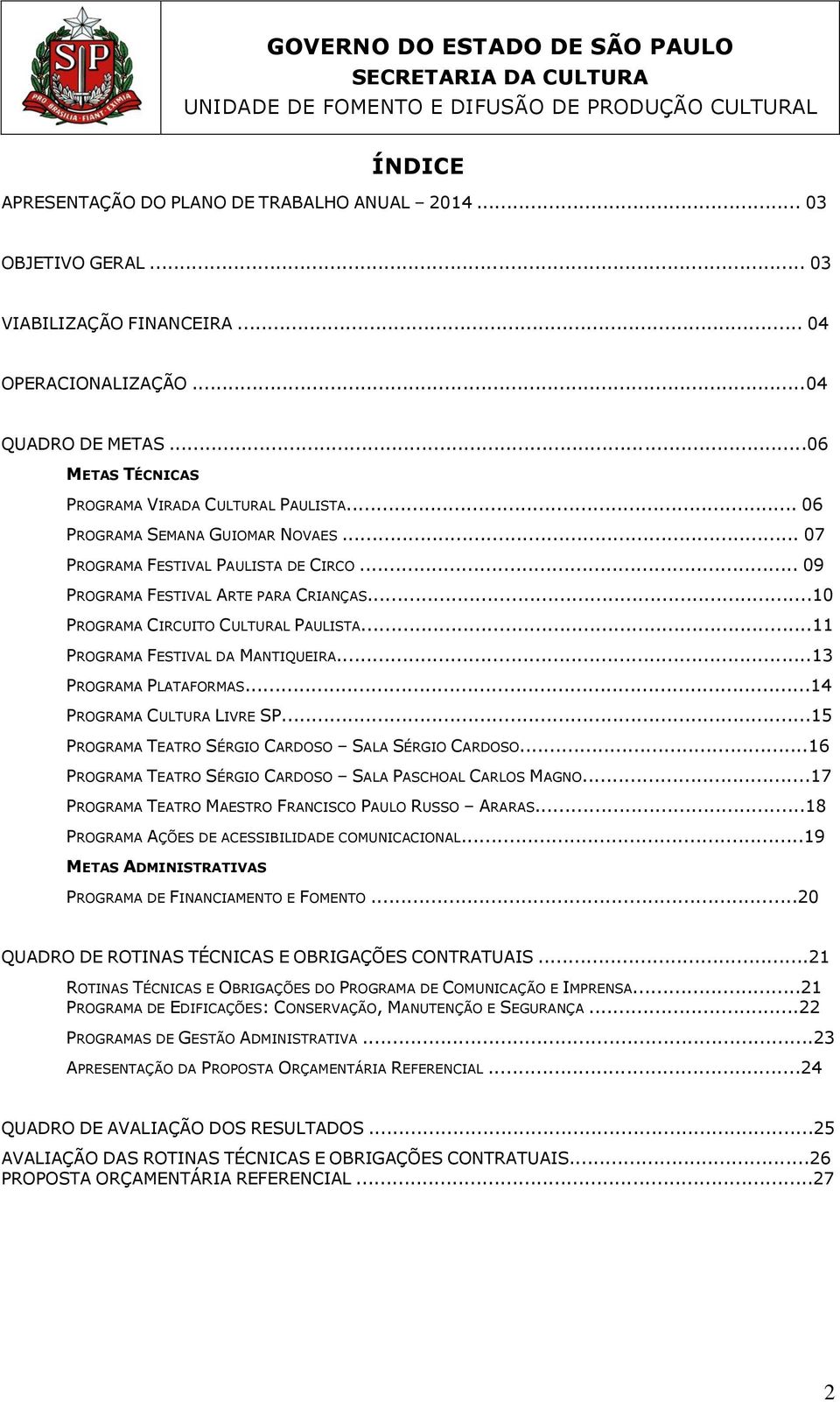 ..13 PROGRAMA PLATAFORMAS...14 PROGRAMA CULTURA LIVRE SP...15 PROGRAMA TEATRO SÉRGIO CARDOSO SALA SÉRGIO CARDOSO...16 PROGRAMA TEATRO SÉRGIO CARDOSO SALA PASCHOAL CARLOS MAGNO.