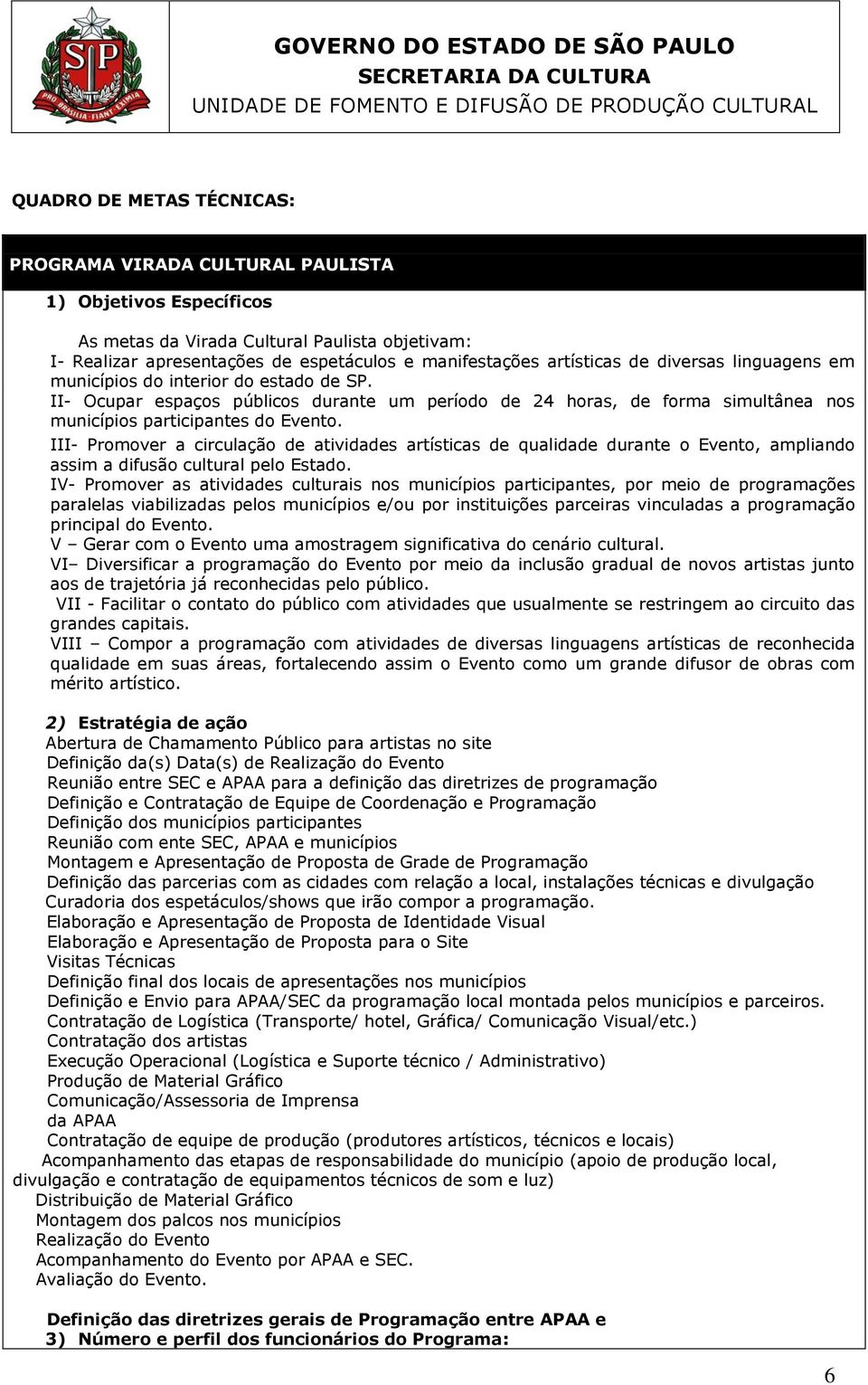 III- Promover a circulação de atividades artísticas de qualidade durante o Evento, ampliando assim a difusão cultural pelo Estado.