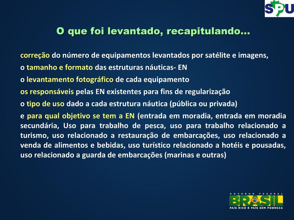 responsáveis pelas EN existentes para fins de regularização o tipo de uso dado a cada estrutura náutica (pública ou privada) e para qual objetivo se tem a EN (entrada em