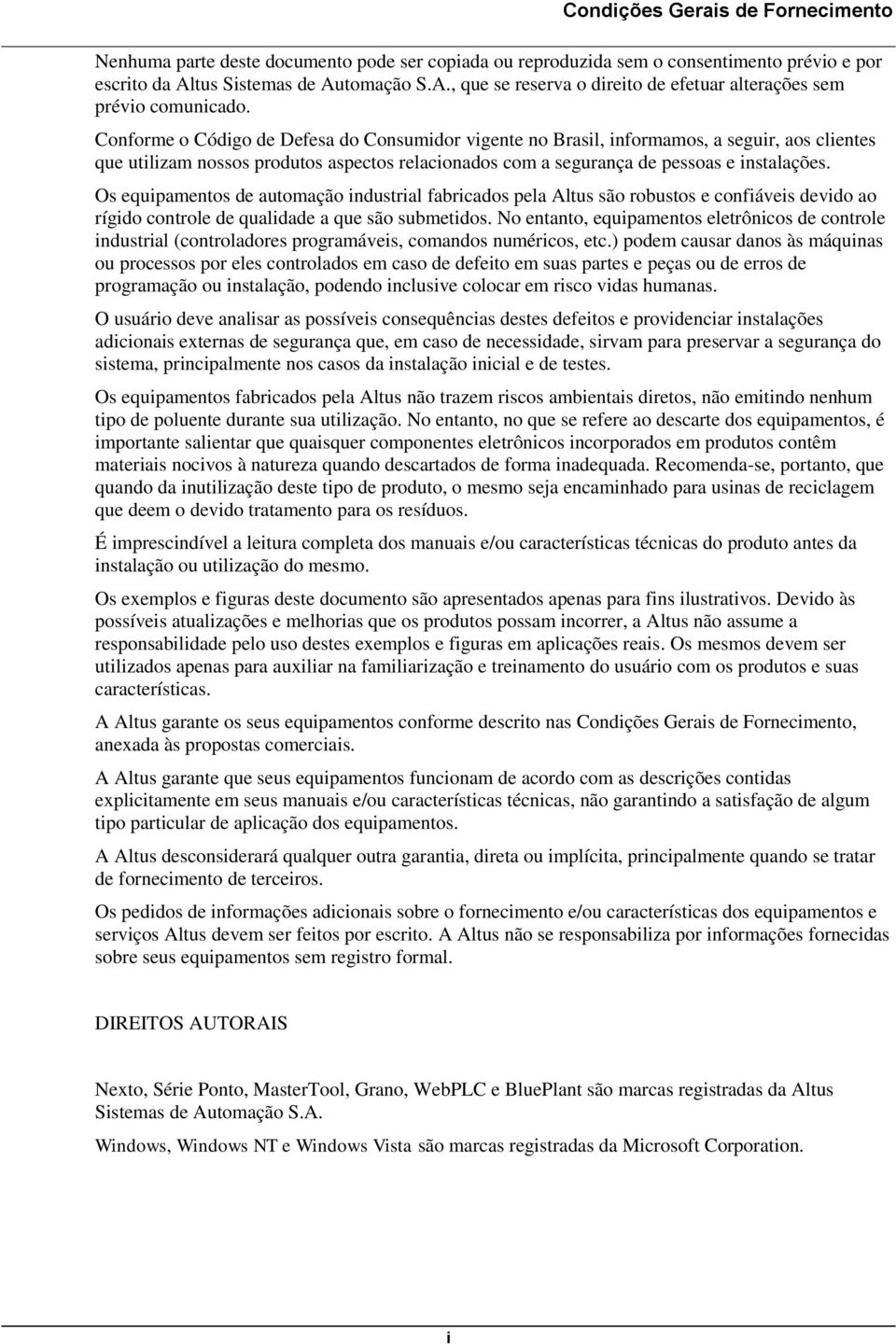 Conforme o Código de Defesa do Consumidor vigente no Brasil, informamos, a seguir, aos clientes que utilizam nossos produtos aspectos relacionados com a segurança de pessoas e instalações.