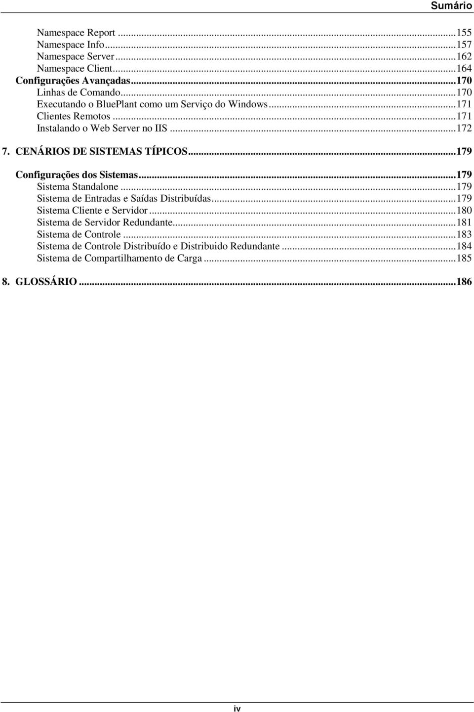 .. 179 Configurações dos Sistemas... 179 Sistema Standalone... 179 Sistema de Entradas e Saídas Distribuídas... 179 Sistema Cliente e Servidor.