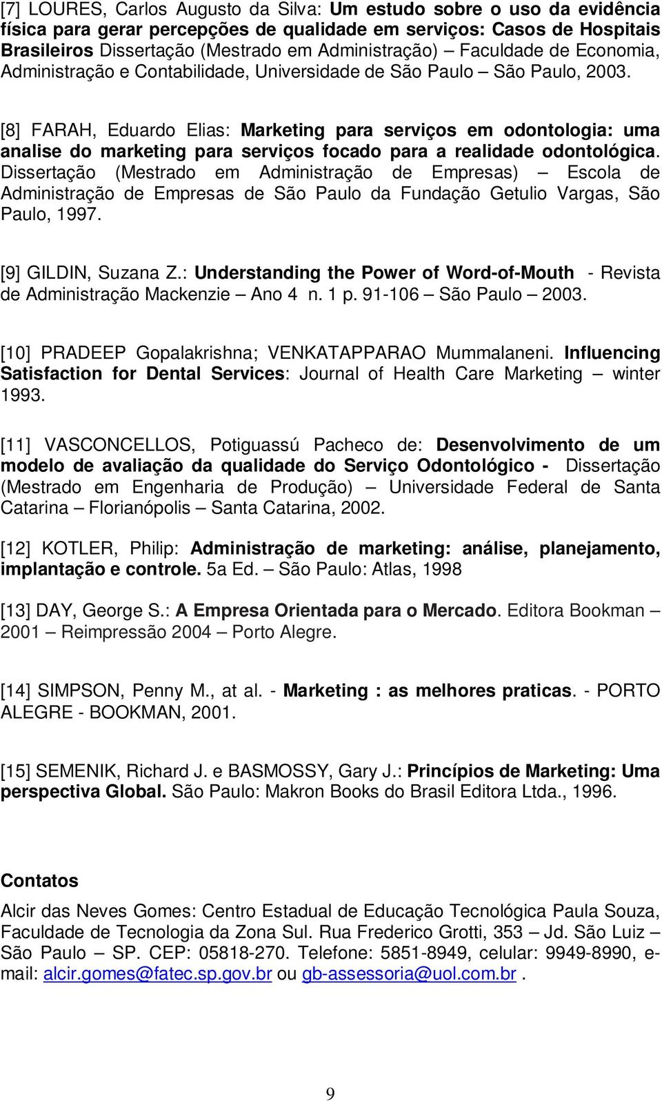 [8] FARAH, Eduardo Elias: Marketing para serviços em odontologia: uma analise do marketing para serviços focado para a realidade odontológica.