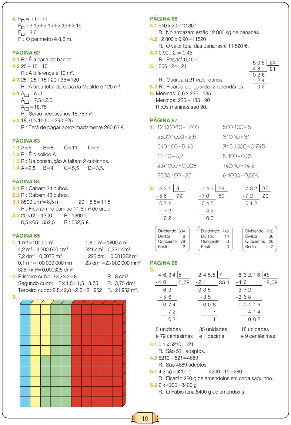 . R.: Cabem 8 cubos.. 8500 dm =8,5 m 0 8,5=,5 R.: Ficaram no camião,5 m de areia.. 0 65=0 R.: 0. 8,5 65=55,5 R.: 55,5.