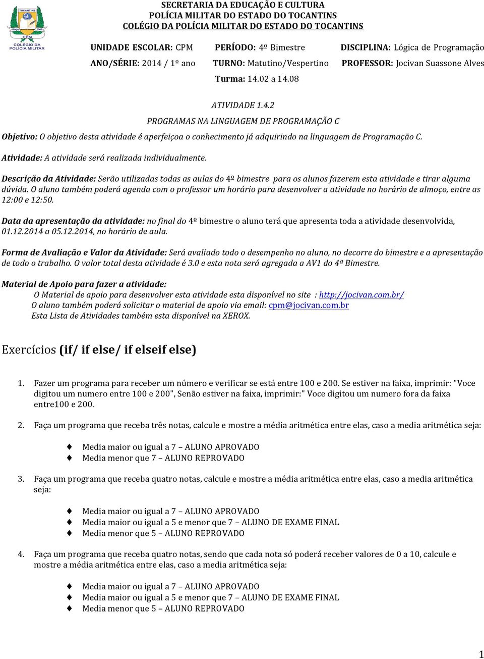 Atividade: A atividade será realizada individualmente. Descrição da Atividade: Serão utilizadas todas as aulas do 4º bimestre para os alunos fazerem esta atividade e tirar alguma dúvida.