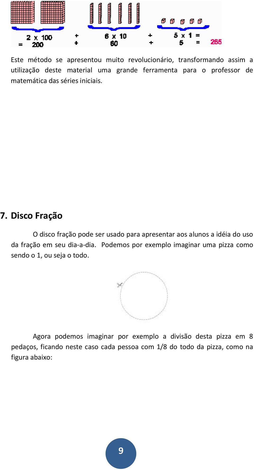 Disco Fração O disco fração pode ser usado para apresentar aos alunos a idéia do uso da fração em seu dia-a-dia.