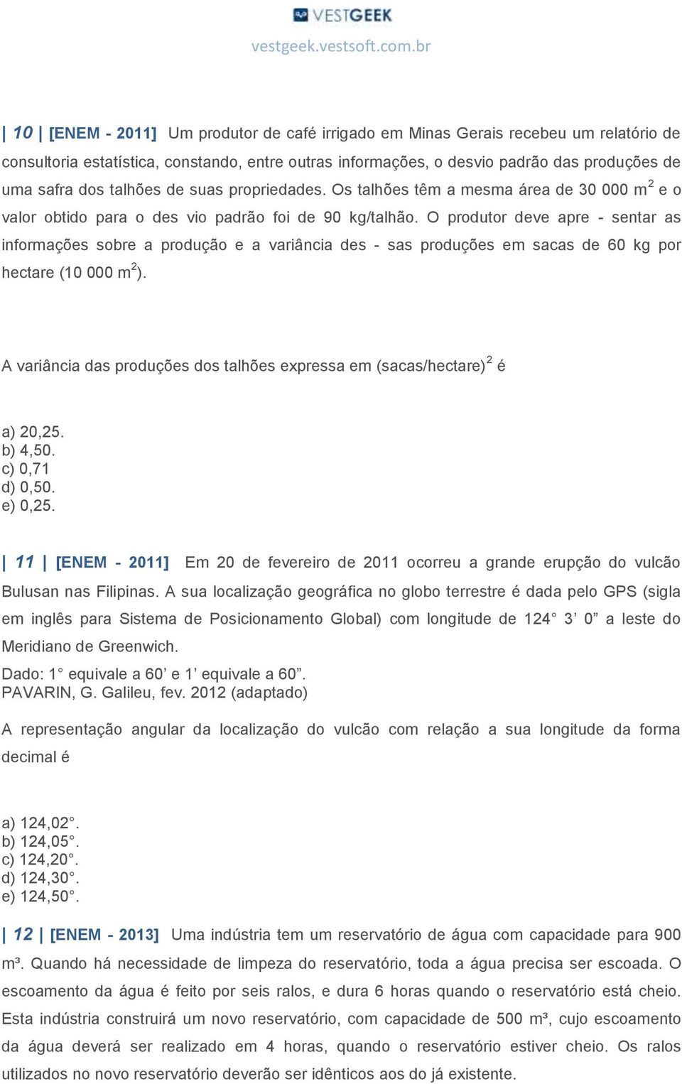 O produtor deve apre - sentar as informações sobre a produção e a variância des - sas produções em sacas de 60 kg por hectare (10 000 m 2 ).