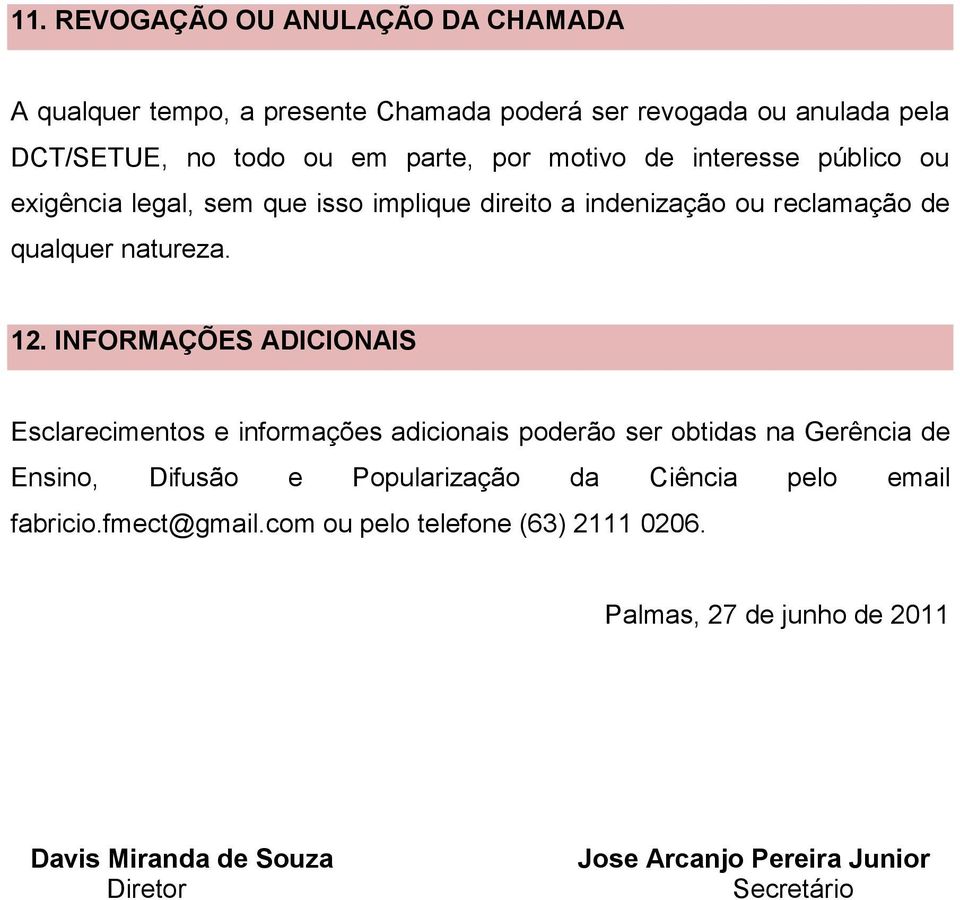 INFORMAÇÕES ADICIONAIS Esclarecimentos e informações adicionais poderão ser obtidas na Gerência de Ensino, Difusão e Popularização da Ciência pelo