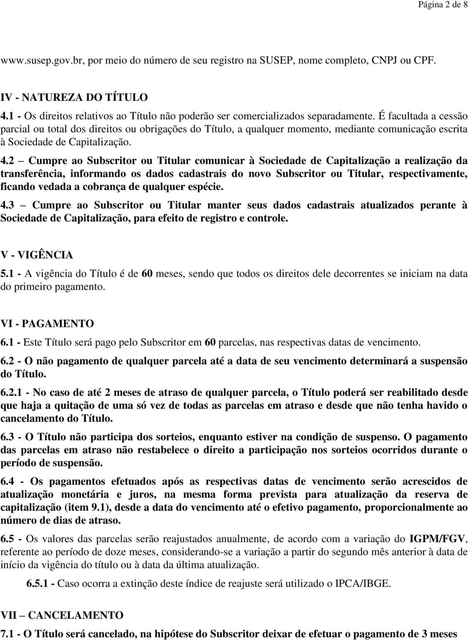 É facultada a cessão parcial ou total dos direitos ou obrigações do Título, a qualquer momento, mediante comunicação escrita à Sociedade de Capitalização. 4.