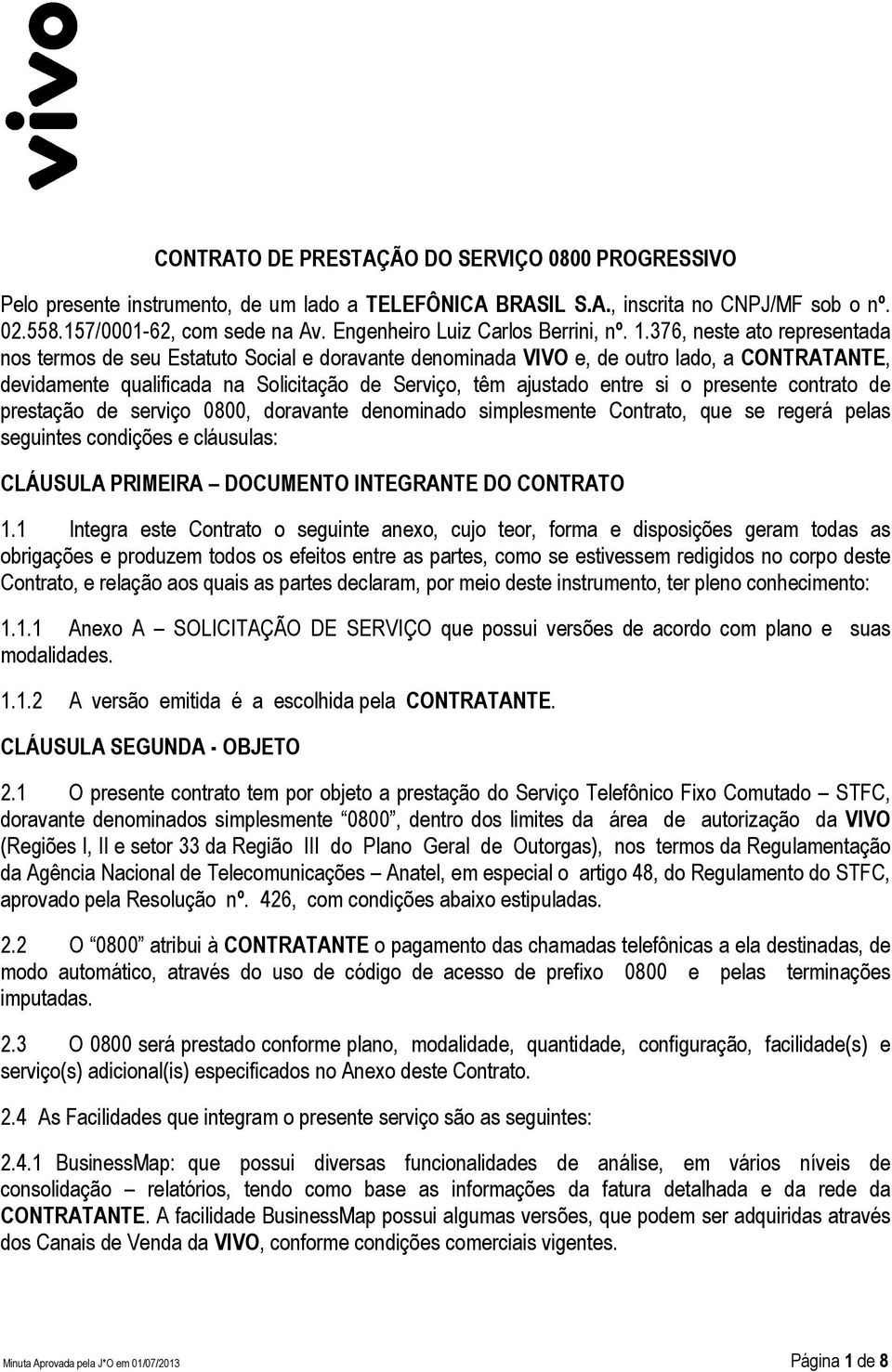 376, neste ato representada nos termos de seu Estatuto Social e doravante denominada VIVO e, de outro lado, a CONTRATANTE, devidamente qualificada na Solicitação de Serviço, têm ajustado entre si o