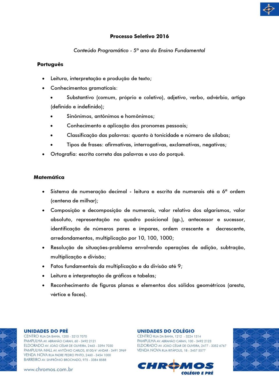 afirmativas, interrogativas, exclamativas, negativas; Ortografia: escrita correta das palavras e uso do porquê.